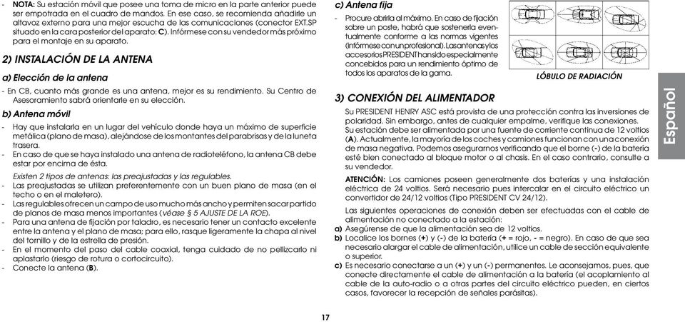 Infórmese con su vendedor más próximo para el montaje en su aparato. 2) INSTALACIÓN DE LA ANTENA a) Elección de la antena - En CB, cuanto más grande es una antena, mejor es su rendimiento.