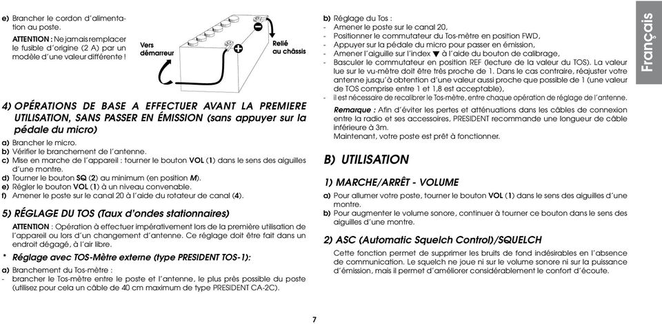 c) Mise en marche de l appareil : tourner le bouton VOL (1) dans le sens des aiguilles d une montre. d) Tourner le bouton SQ (2) au minimum (en position M).