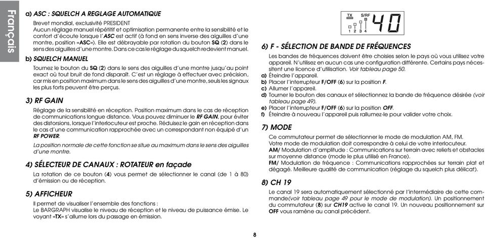 Dans ce cas le réglage du squelch redevient manuel. b) SQUELCH MANUEL Tournez le bouton du SQ (2) dans le sens des aiguilles d une montre jusqu au point exact où tout bruit de fond disparaît.