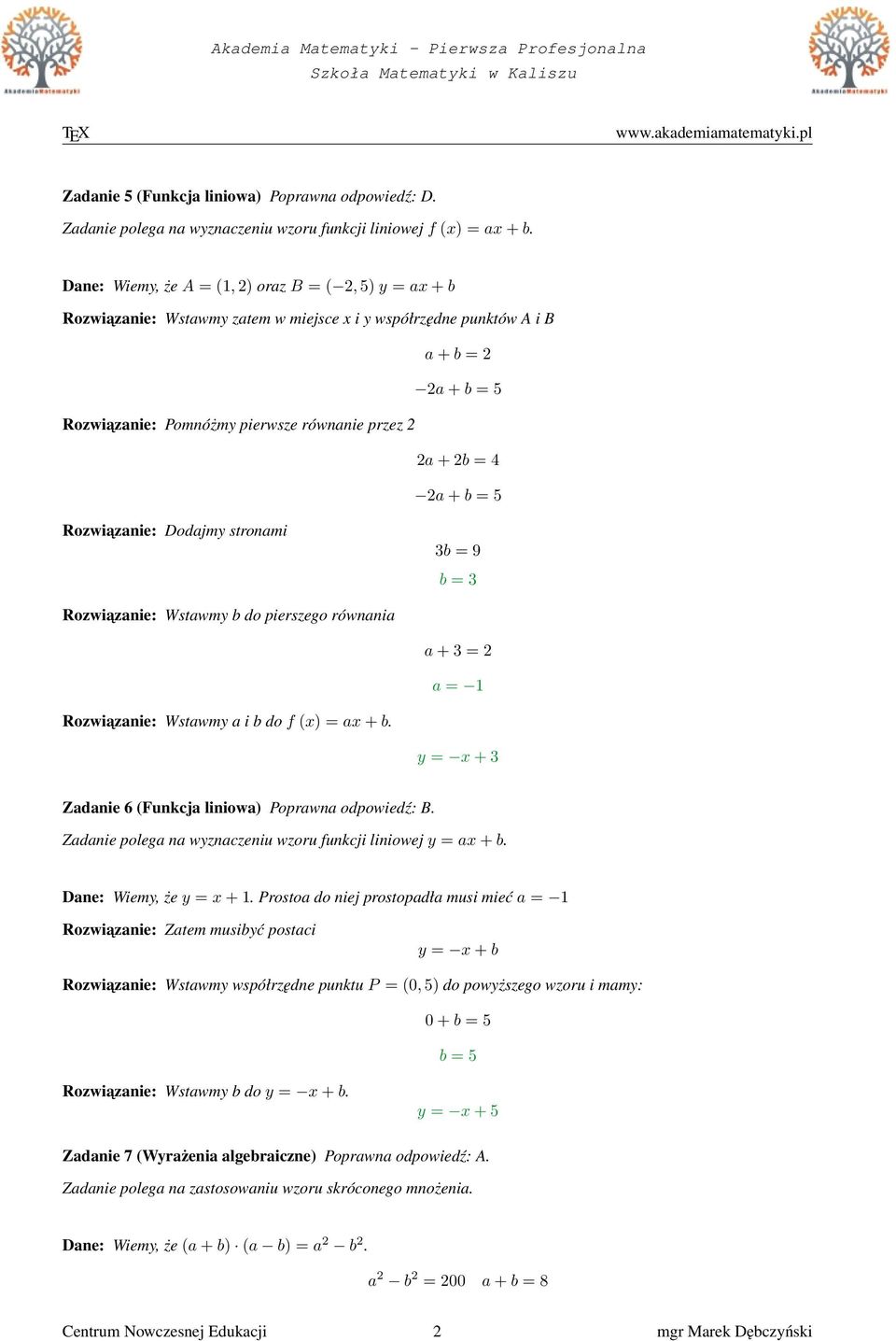 stronami 3b = 9 b = 3 Wstawmy b do pierszego równania a + 3 = 2 a = 1 Wstawmy a i b do f (x) = ax + b. y = x + 3 Zadanie 6 (Funkcja liniowa) Poprawna odpowiedź: B.