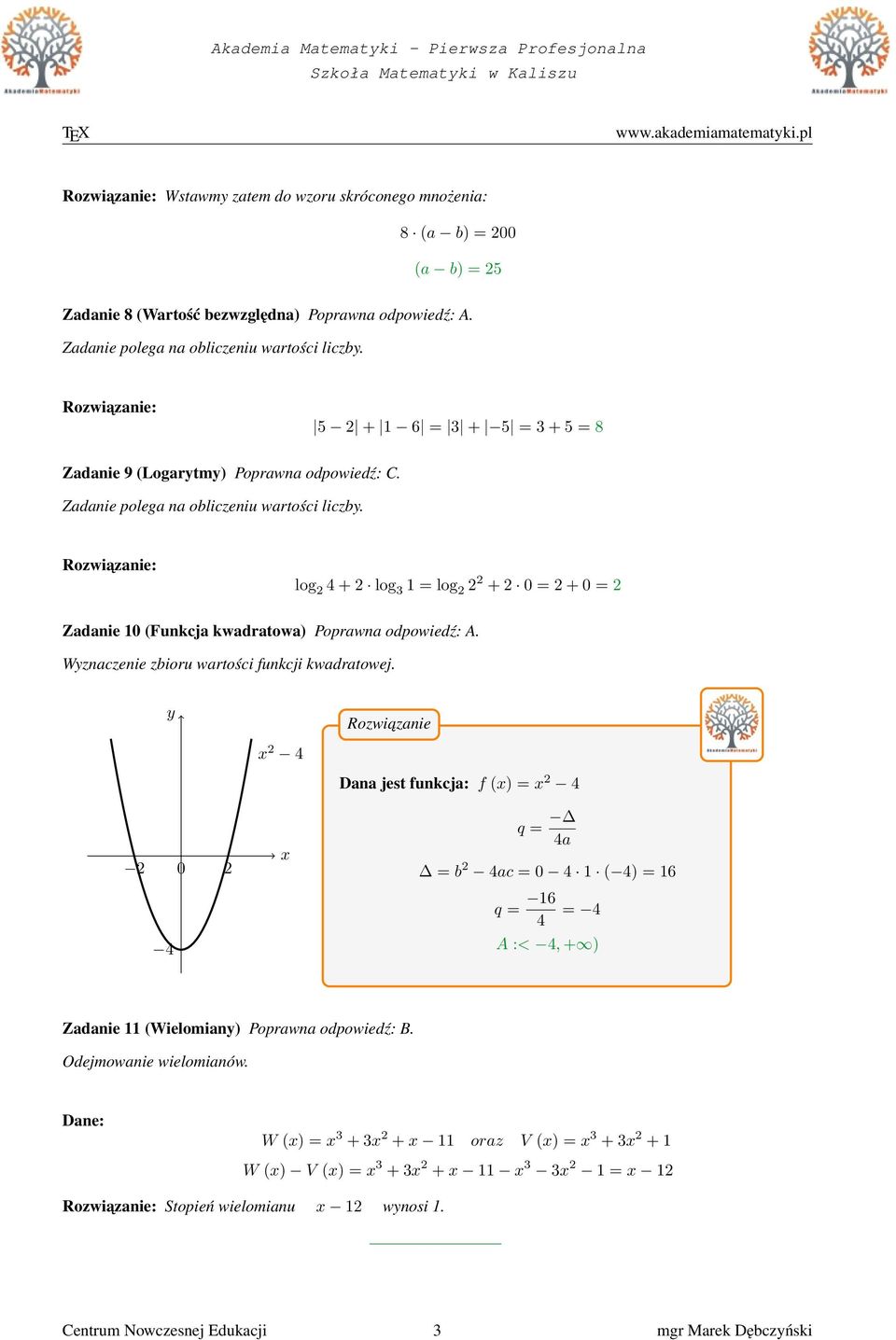 log 2 4 + 2 log 3 1 = log 2 2 2 + 2 0 = 2 + 0 = 2 Zadanie 10 (Funkcja kwadratowa) Poprawna odpowiedź: A. Wyznaczenie zbioru wartości funkcji kwadratowej.