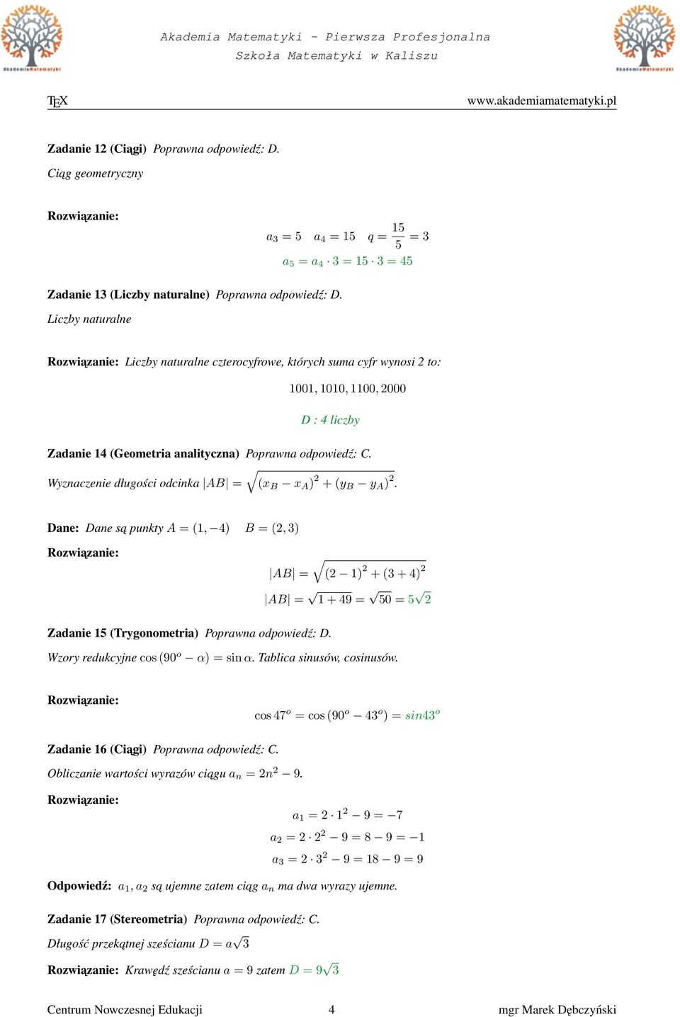 Wyznaczenie długości odcinka AB = (x B x A ) 2 + (y B y A ) 2. Dane: Dane sa punkty A = (1, 4) B = (2, 3) AB = (2 1) 2 + (3 + 4) 2 Zadanie 15 (Trygonometria) Poprawna odpowiedź: D.