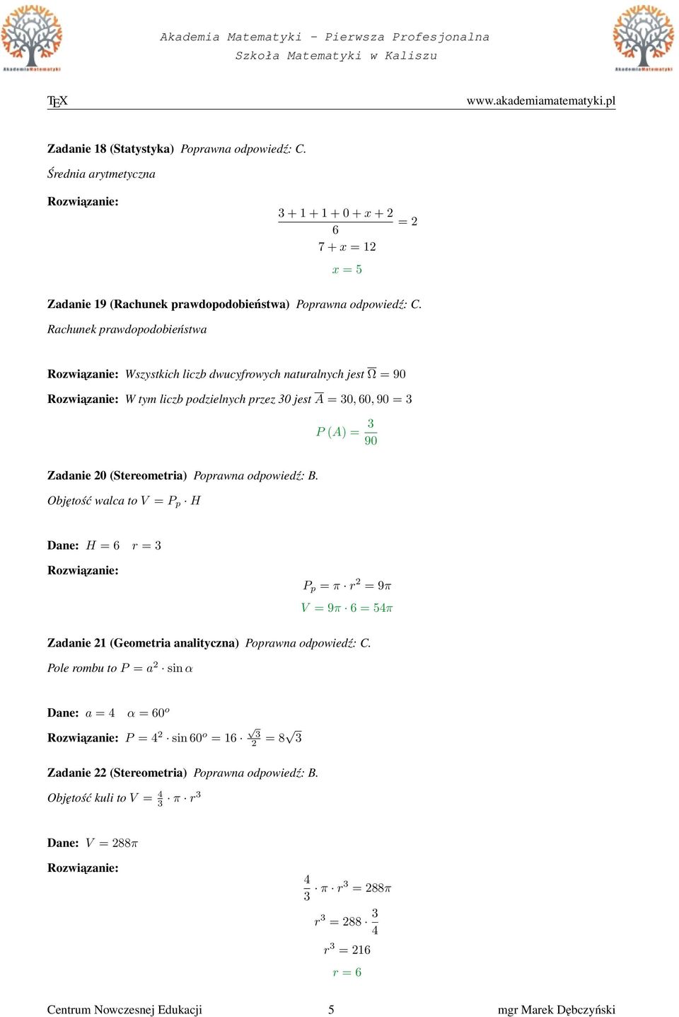 odpowiedź: B. Objętość walca to V = P p H Dane: H = 6 r = 3 P p = π r 2 = 9π V = 9π 6 = 54π Zadanie 21 (Geometria analityczna) Poprawna odpowiedź: C.