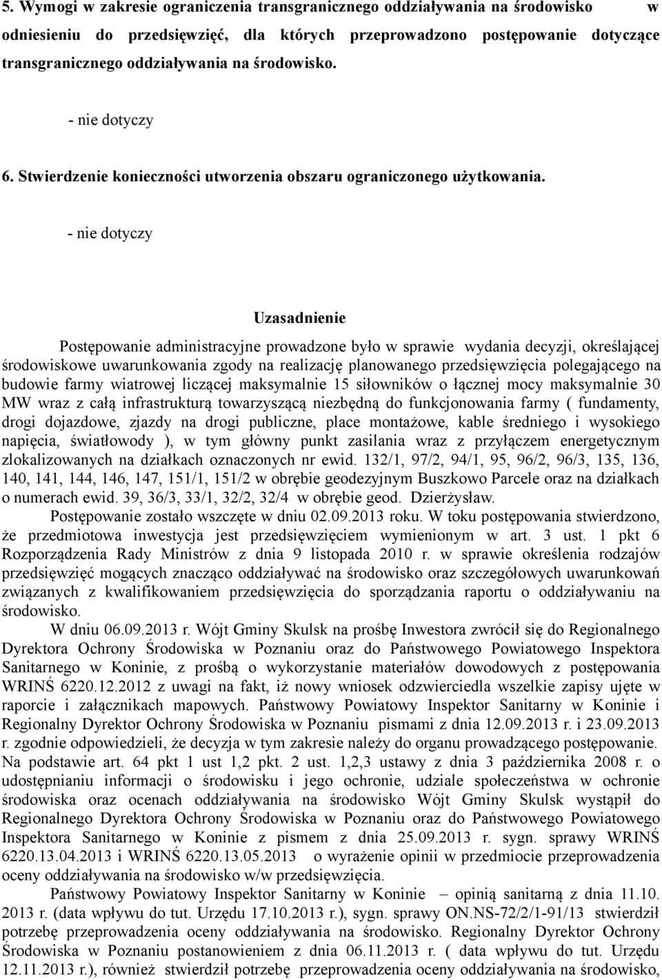 - nie dotyczy Uzasadnienie Postępowanie administracyjne prowadzone było w sprawie wydania decyzji, określającej środowiskowe uwarunkowania zgody na realizację planowanego przedsięwzięcia polegającego