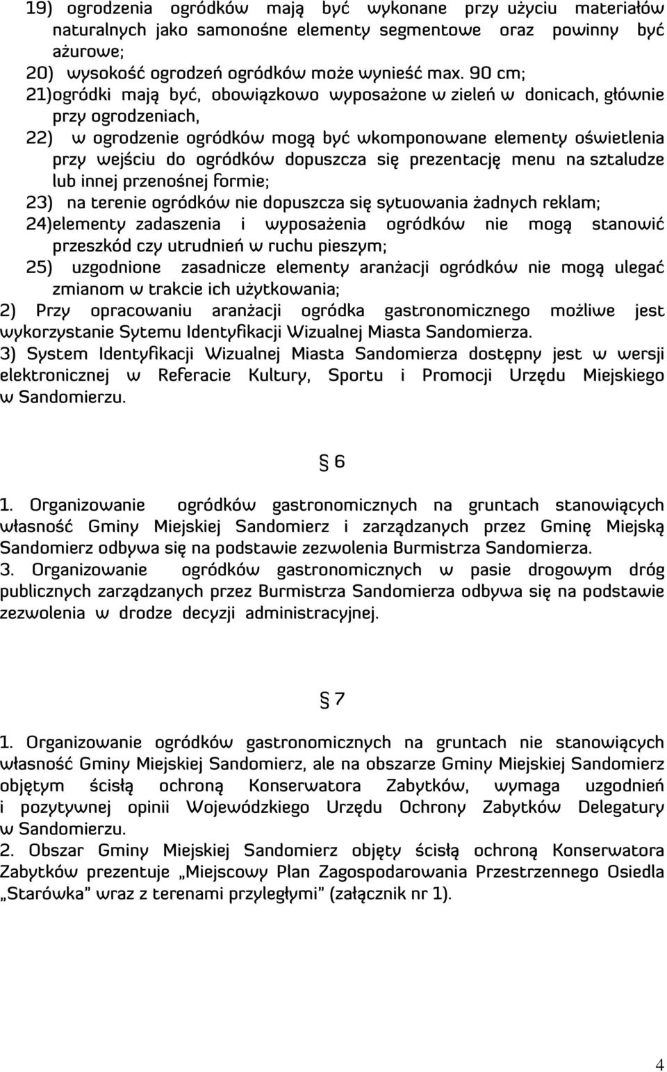 dopuszcza się prezentację menu na sztaludze lub innej przenośnej formie; 23) na terenie ogródków nie dopuszcza się sytuowania żadnych reklam; 24) elementy zadaszenia i wyposażenia ogródków nie mogą