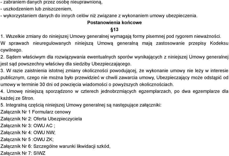 Sądem właściwym dla rozwiązywania ewentualnych sporów wynikających z niniejszej Umowy generalnej jest sąd powszechny właściwy dla siedziby Ubezpieczającego. 3.