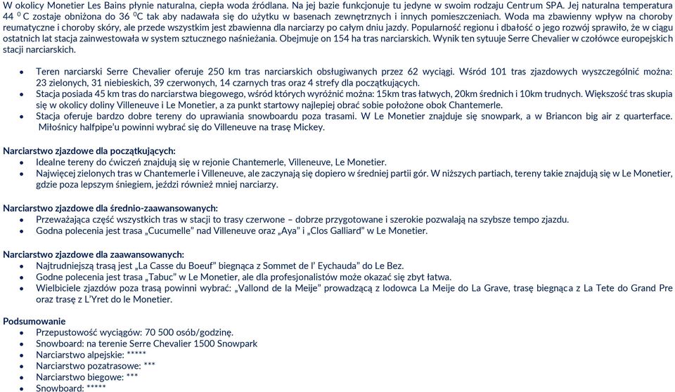 Woda ma zbawienny wpływ na choroby reumatyczne i choroby skóry, ale przede wszystkim jest zbawienna dla narciarzy po całym dniu jazdy.