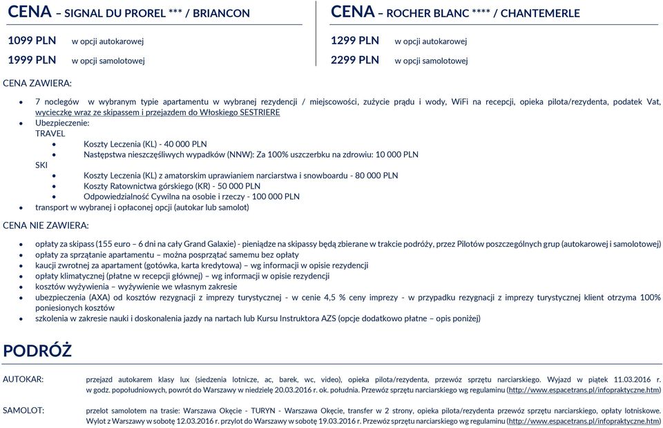 przejazdem do Włoskiego SESTRIERE Ubezpieczenie: TRAVEL Koszty Leczenia (KL) - 40 000 PLN Następstwa nieszczęśliwych wypadków (NNW): Za 100% uszczerbku na zdrowiu: 10 000 PLN SKI Koszty Leczenia (KL)