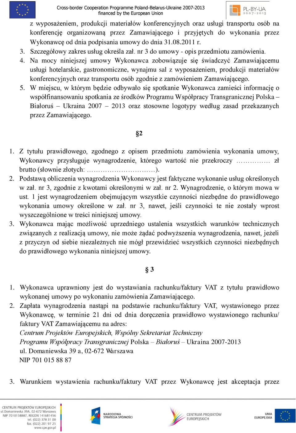 Na mocy niniejszej umowy Wykonawca zobowiązuje się świadczyć Zamawiającemu usługi hotelarskie, gastronomiczne, wynajmu sal z wyposażeniem, produkcji materiałów konferencyjnych oraz transportu osób