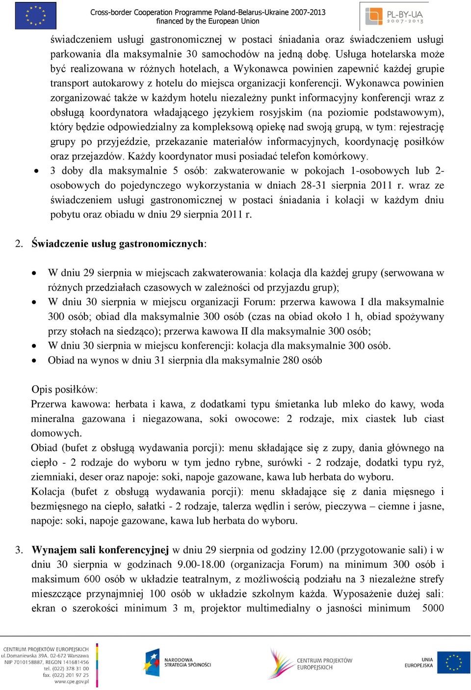 Wykonawca powinien zorganizować także w każdym hotelu niezależny punkt informacyjny konferencji wraz z obsługą koordynatora władającego językiem rosyjskim (na poziomie podstawowym), który będzie