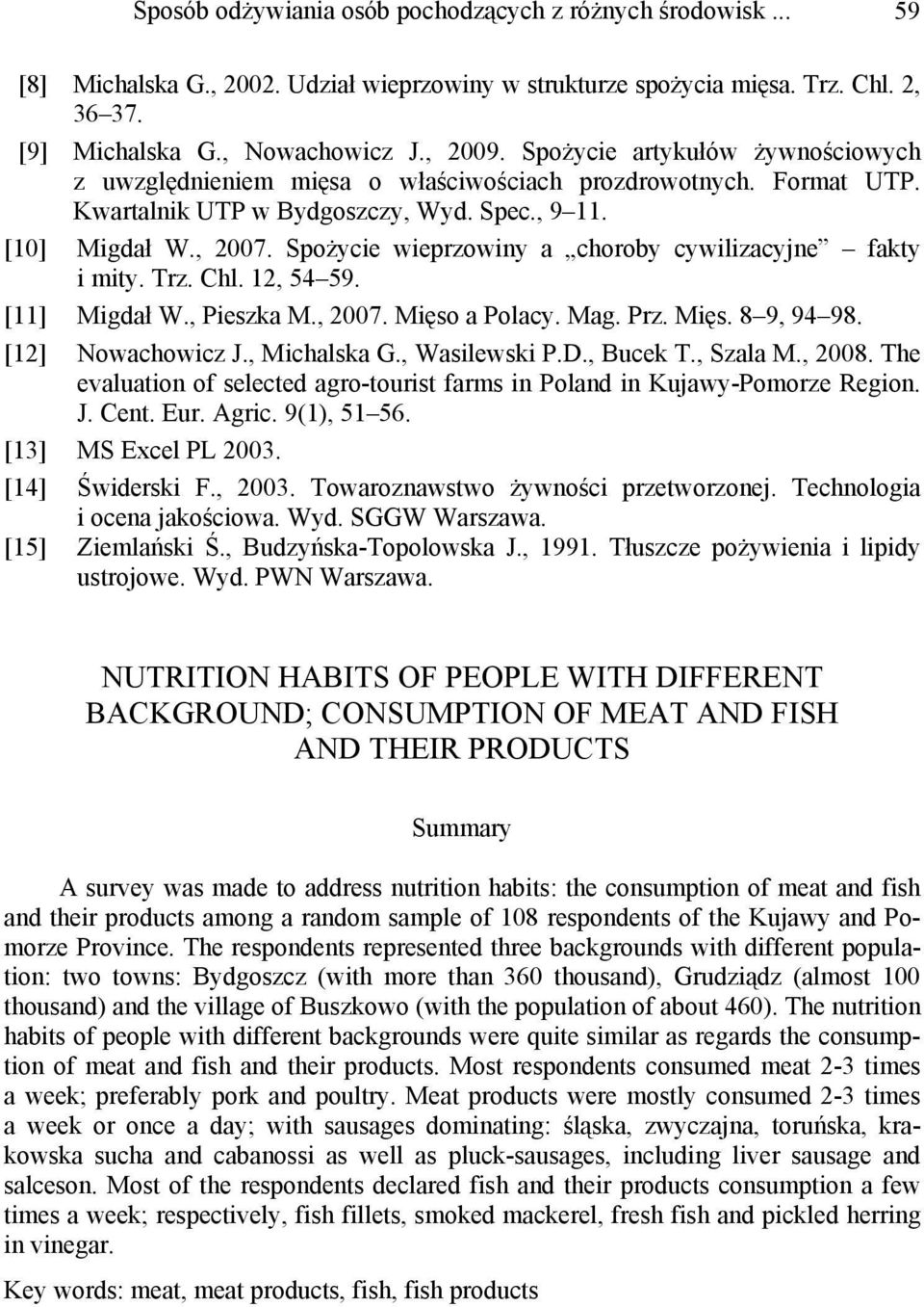 Spożycie wieprzowiny a choroby cywilizacyjne fakty i mity. Trz. Chl. 12, 54 59. [11] Migdał W., Pieszka M., 2007. Mięso a Polacy. Mag. Prz. Mięs. 8 9, 94 98. [12] Nowachowicz J., Michalska G.