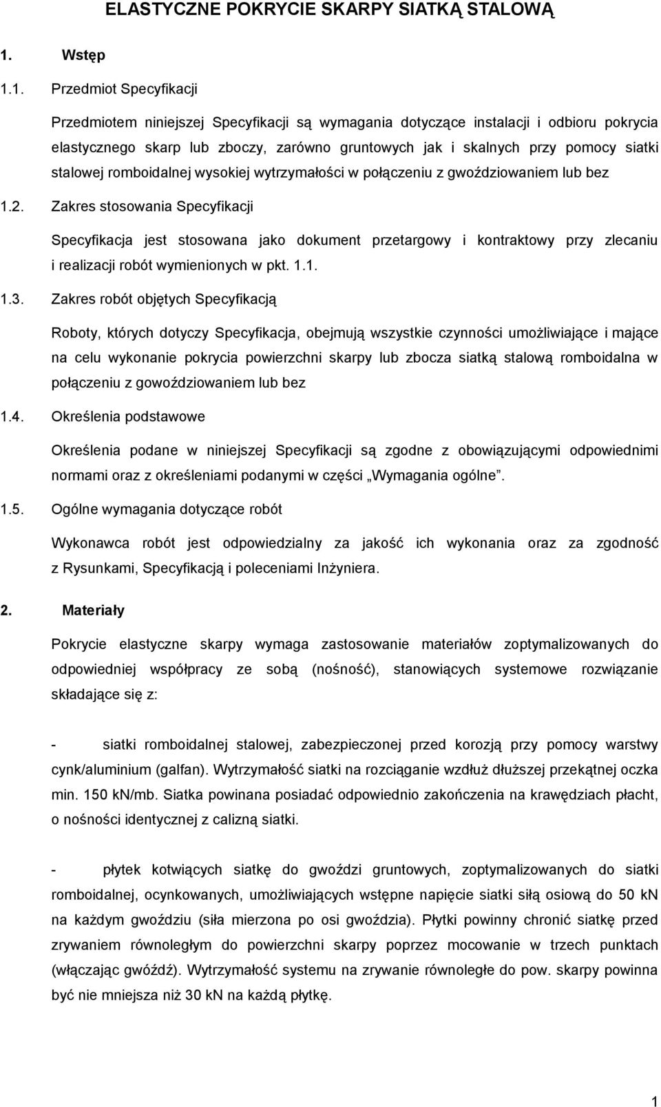 1. Przedmiot Specyfikacji Przedmiotem niniejszej Specyfikacji są wymagania dotyczące instalacji i odbioru pokrycia elastycznego skarp lub zboczy, zarówno gruntowych jak i skalnych przy pomocy siatki