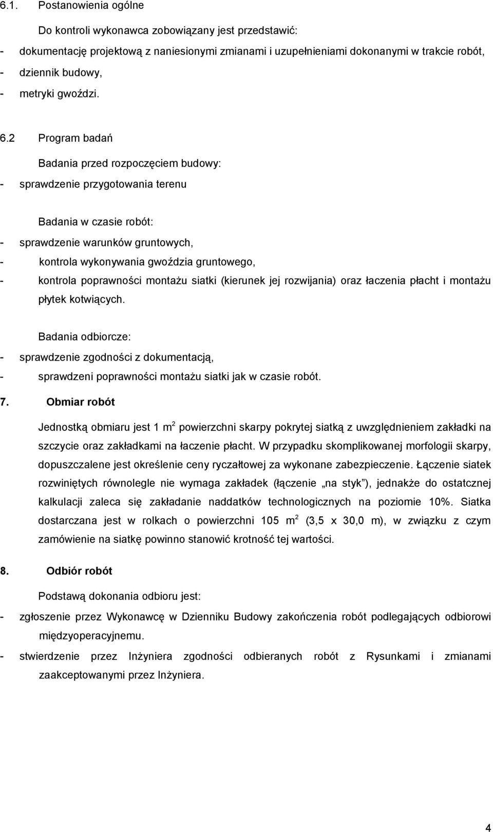 2 Program badań Badania przed rozpoczęciem budowy: - sprawdzenie przygotowania terenu Badania w czasie robót: - sprawdzenie warunków gruntowych, - kontrola wykonywania gwoździa gruntowego, - kontrola