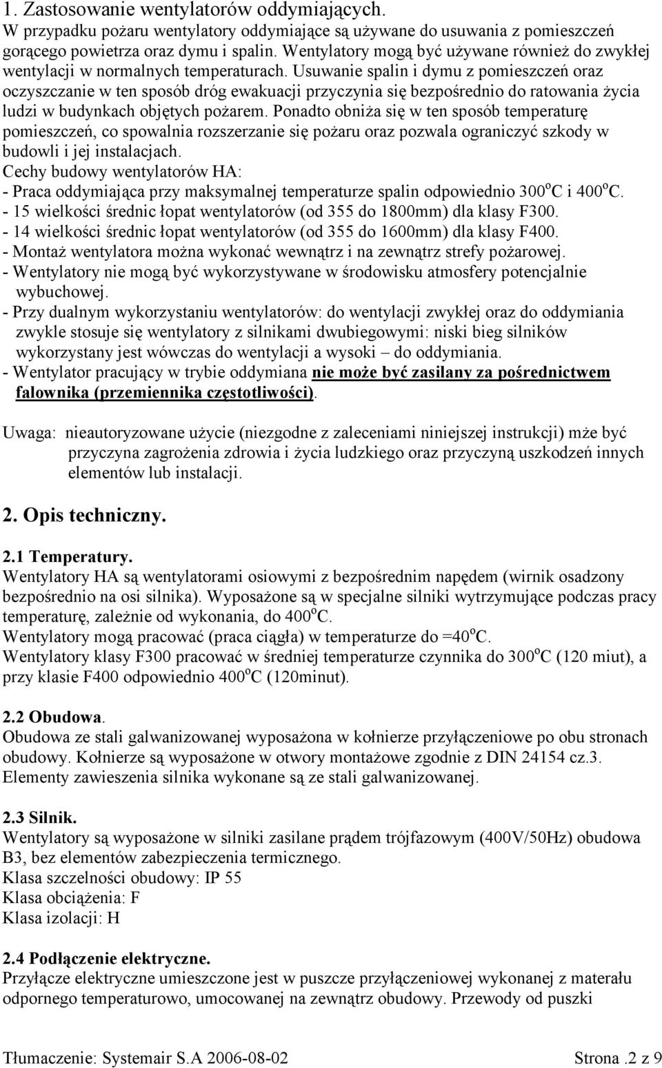 Usuwanie spalin i dymu z pomieszczeń oraz oczyszczanie w ten sposób dróg ewakuacji przyczynia się bezpośrednio do ratowania życia ludzi w budynkach objętych pożarem.