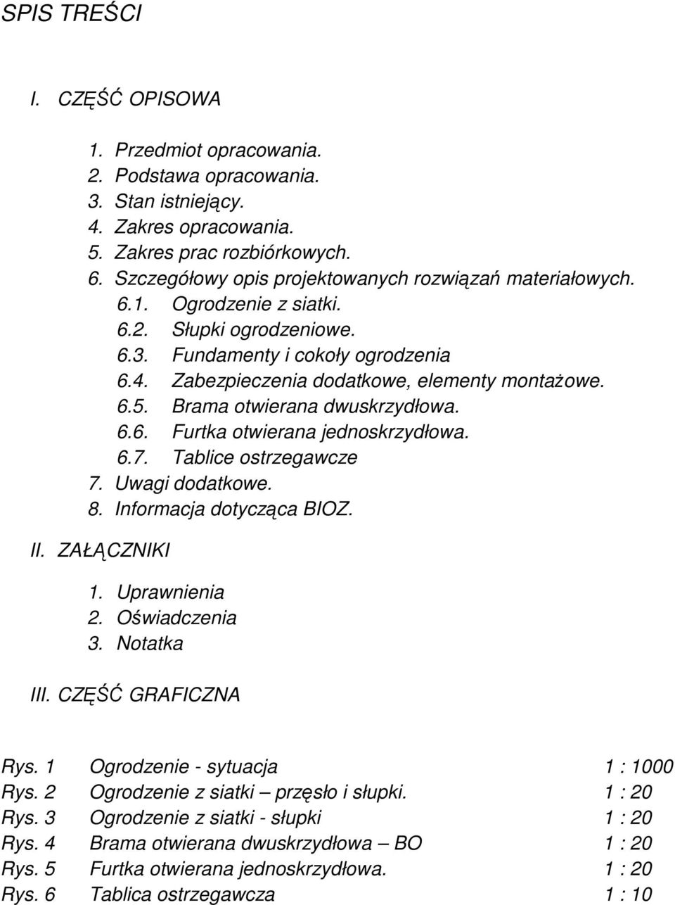 Brama otwierana dwuskrzydłowa. 6.6. Furtka otwierana jednoskrzydłowa. 6.7. Tablice ostrzegawcze 7. Uwagi dodatkowe. 8. Informacja dotycząca BIOZ. II. ZAŁĄCZNIKI 1. Uprawnienia 2. Oświadczenia 3.