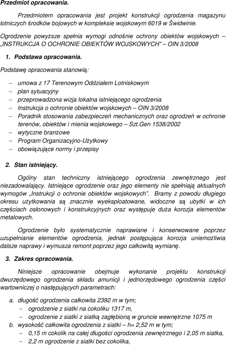 Podstawę opracowania stanowią: umowa z 17 Terenowym Oddziałem Lotniskowym plan sytuacyjny przeprowadzona wizja lokalna istniejącego ogrodzenia Instrukcja o ochronie obiektów wojskowych OIN 3/2008