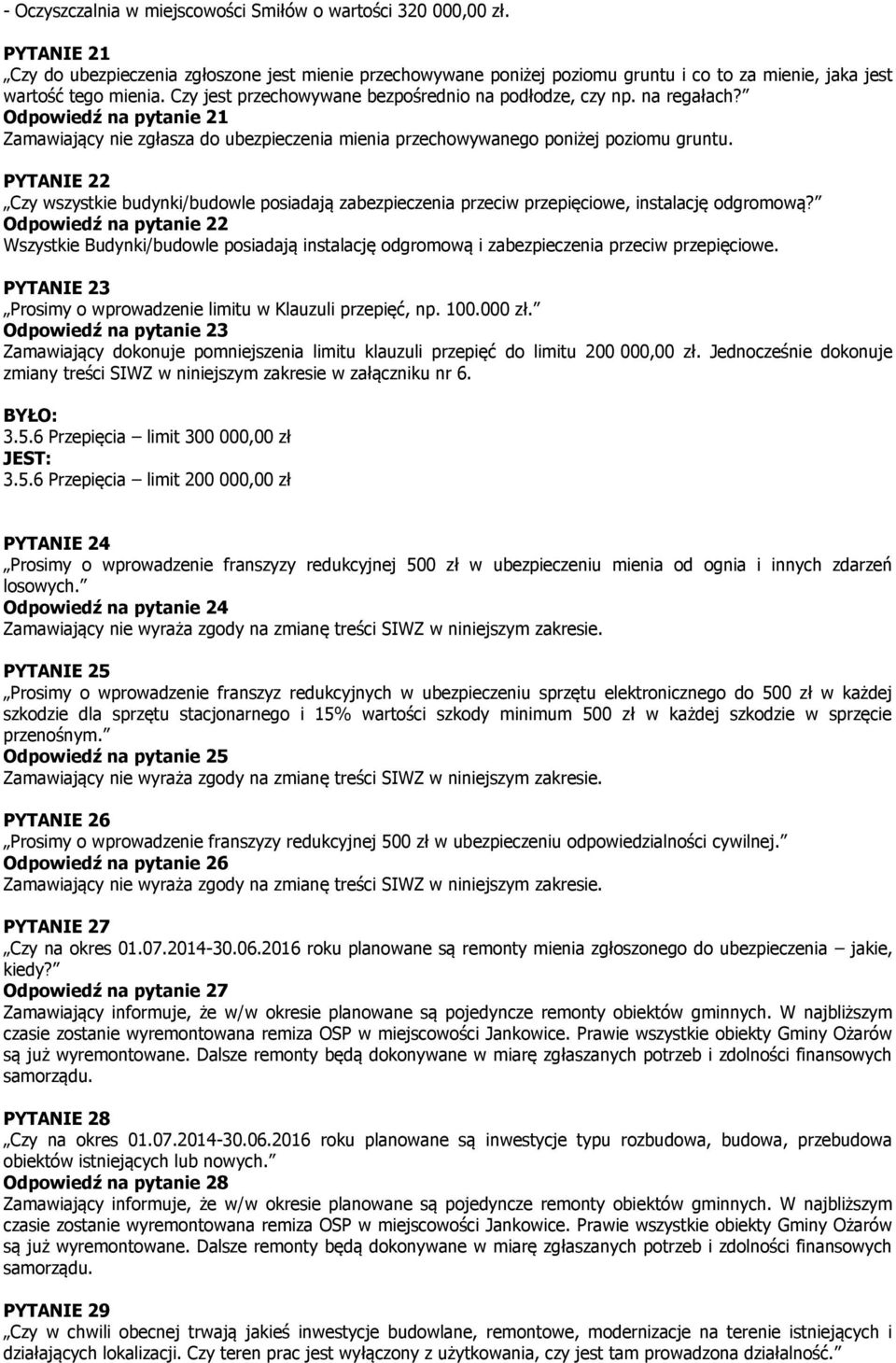 na regałach? Odpowiedź na pytanie 21 Zamawiający nie zgłasza do ubezpieczenia mienia przechowywanego poniżej poziomu gruntu.