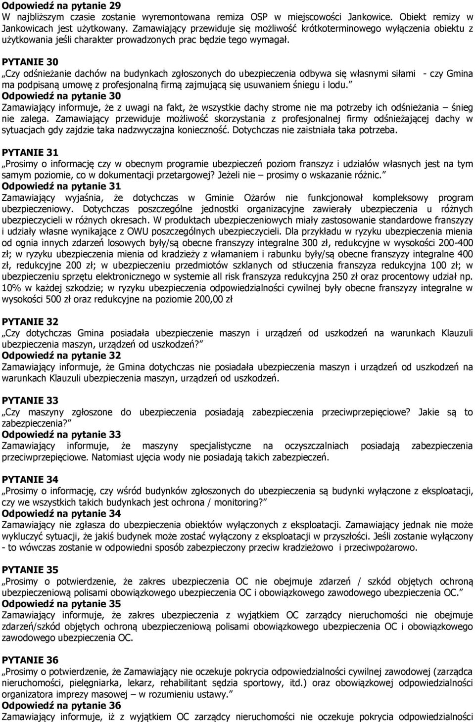 PYTANIE 30 Czy odśnieżanie dachów na budynkach zgłoszonych do ubezpieczenia odbywa się własnymi siłami - czy Gmina ma podpisaną umowę z profesjonalną firmą zajmującą się usuwaniem śniegu i lodu.