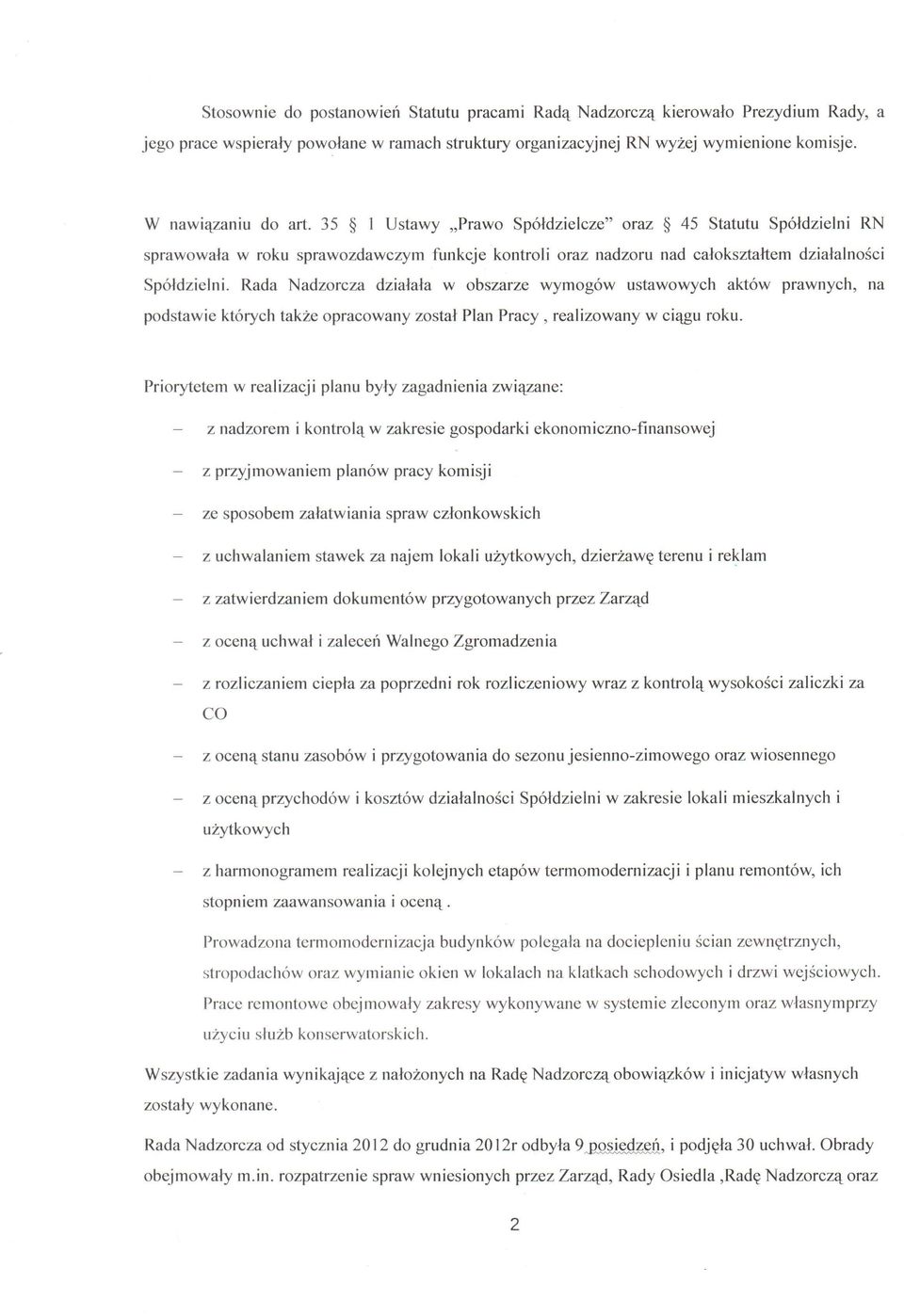 Rada Nadzorcza działała w obszarze wymogów ustawowych aktów prawnych, na podstawie których także opracowany został Plan Pracy, realizowany w ciągu roku.