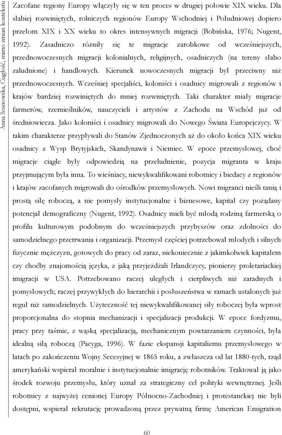 Zasadniczo różniły się te migracje zarobkowe od wcześniejszych, przednowoczesnych migracji kolonialnych, religijnych, osadniczych (na tereny słabo zaludnione) i handlowych.