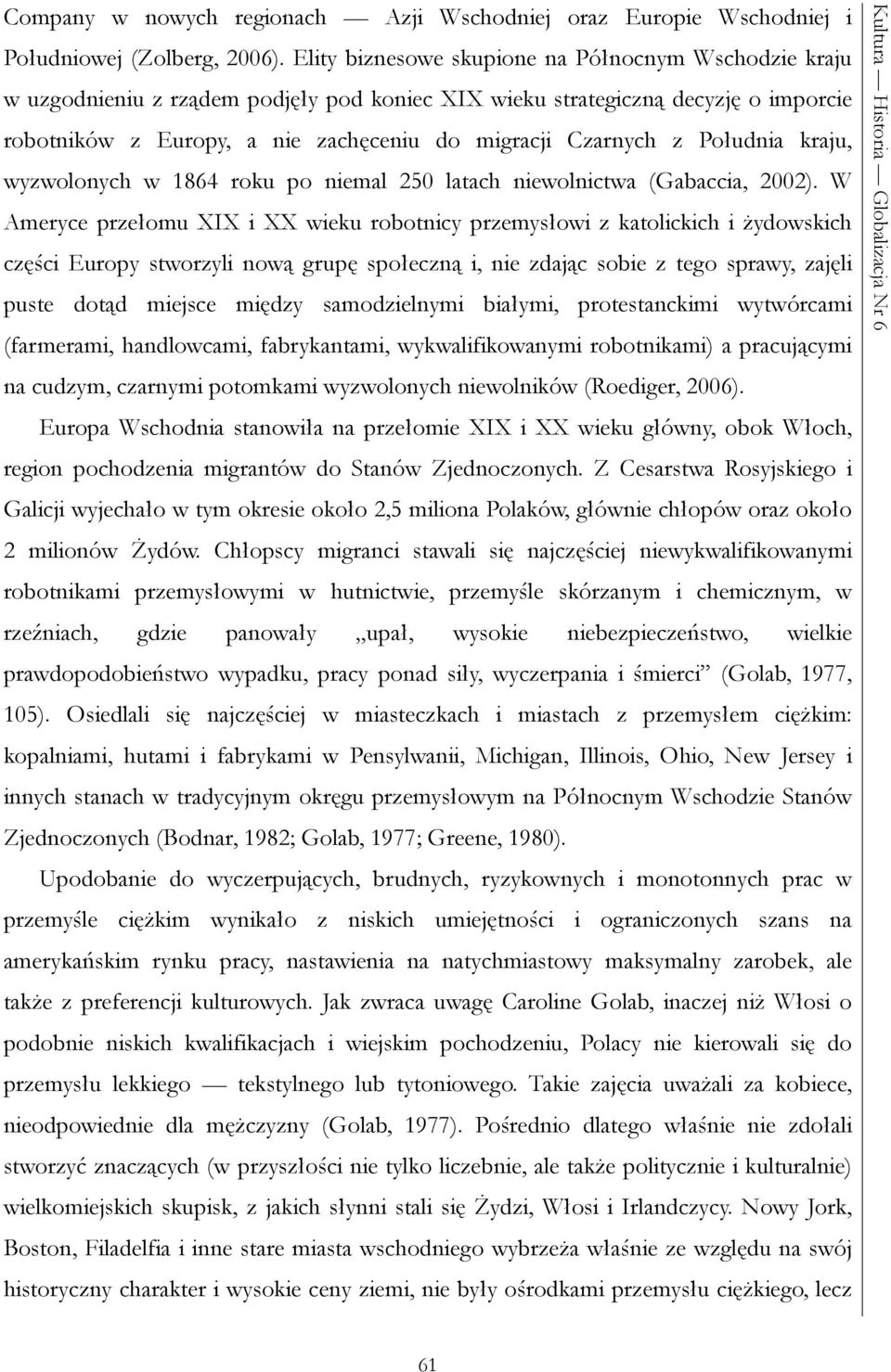 Południa kraju, wyzwolonych w 1864 roku po niemal 250 latach niewolnictwa (Gabaccia, 2002).