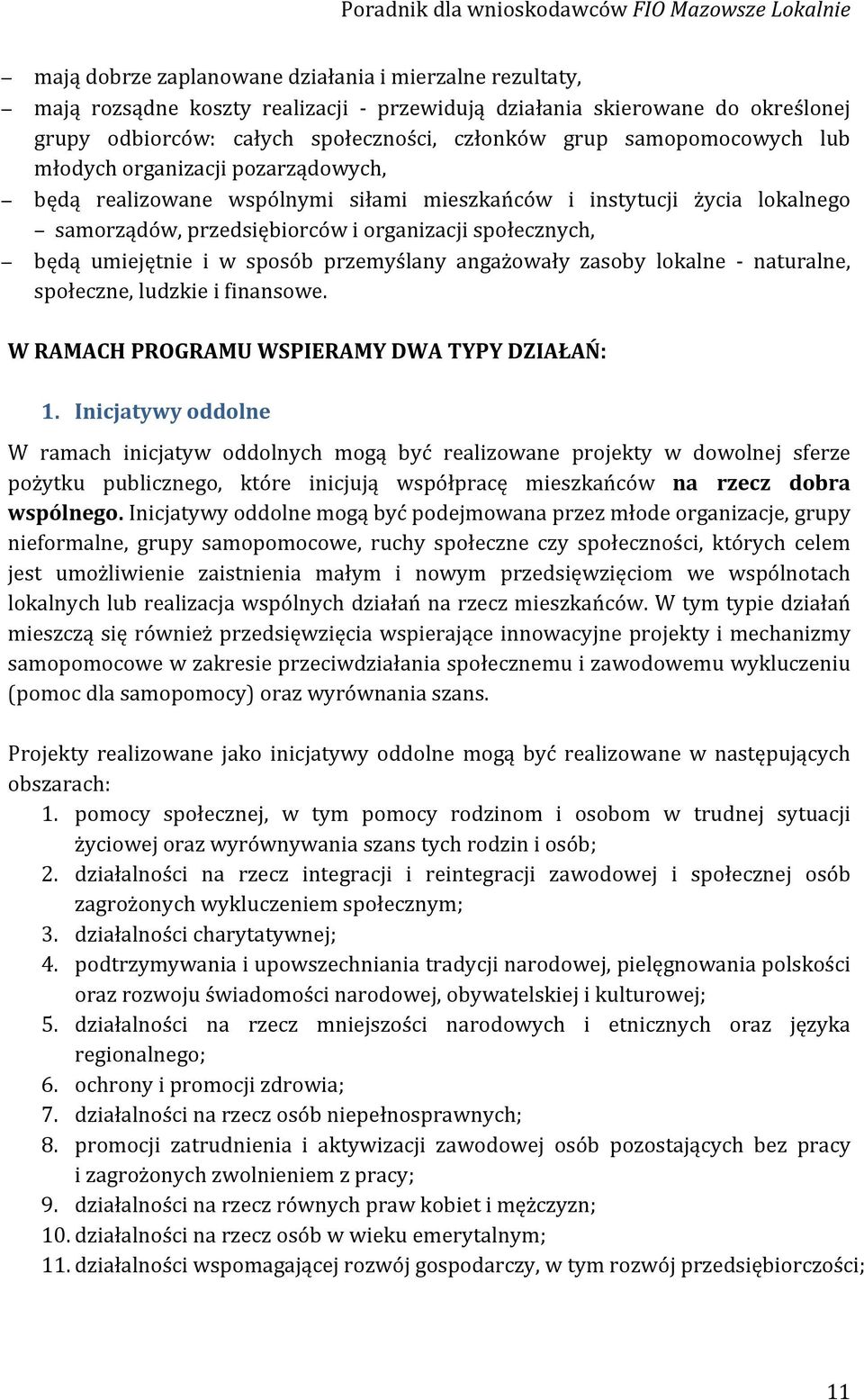 i w sposób przemyślany angażowały zasoby lokalne - naturalne, społeczne, ludzkie i finansowe. W RAMACH PROGRAMU WSPIERAMY DWA TYPY DZIAŁAŃ: 1.