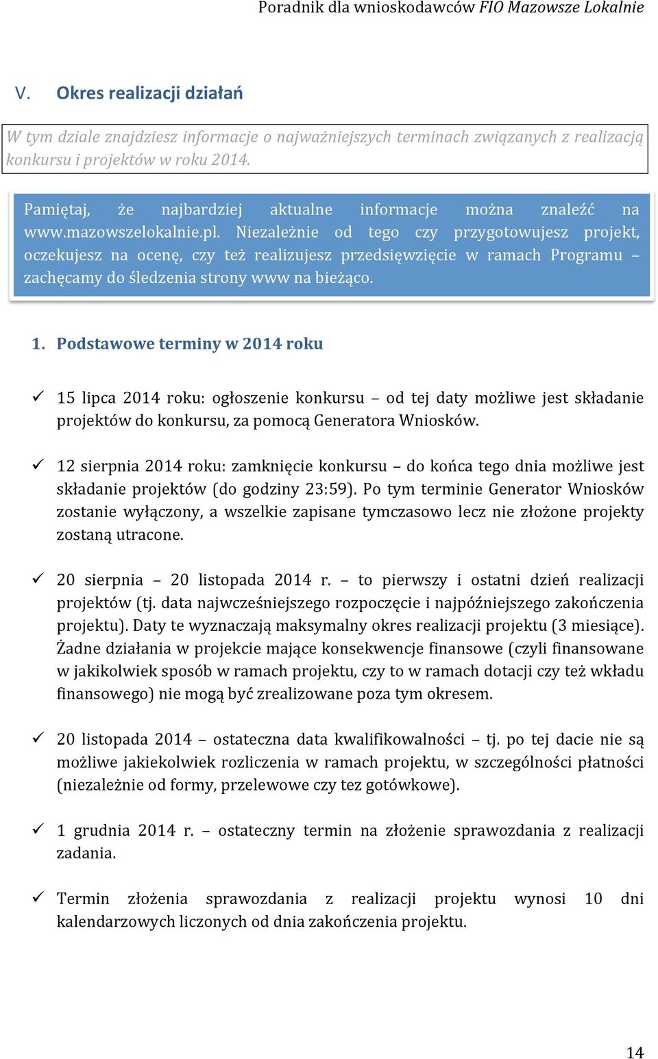 Niezależnie od tego czy przygotowujesz projekt, oczekujesz na ocenę, czy też realizujesz przedsięwzięcie w ramach Programu zachęcamy do śledzenia strony www na bieżąco. 1.