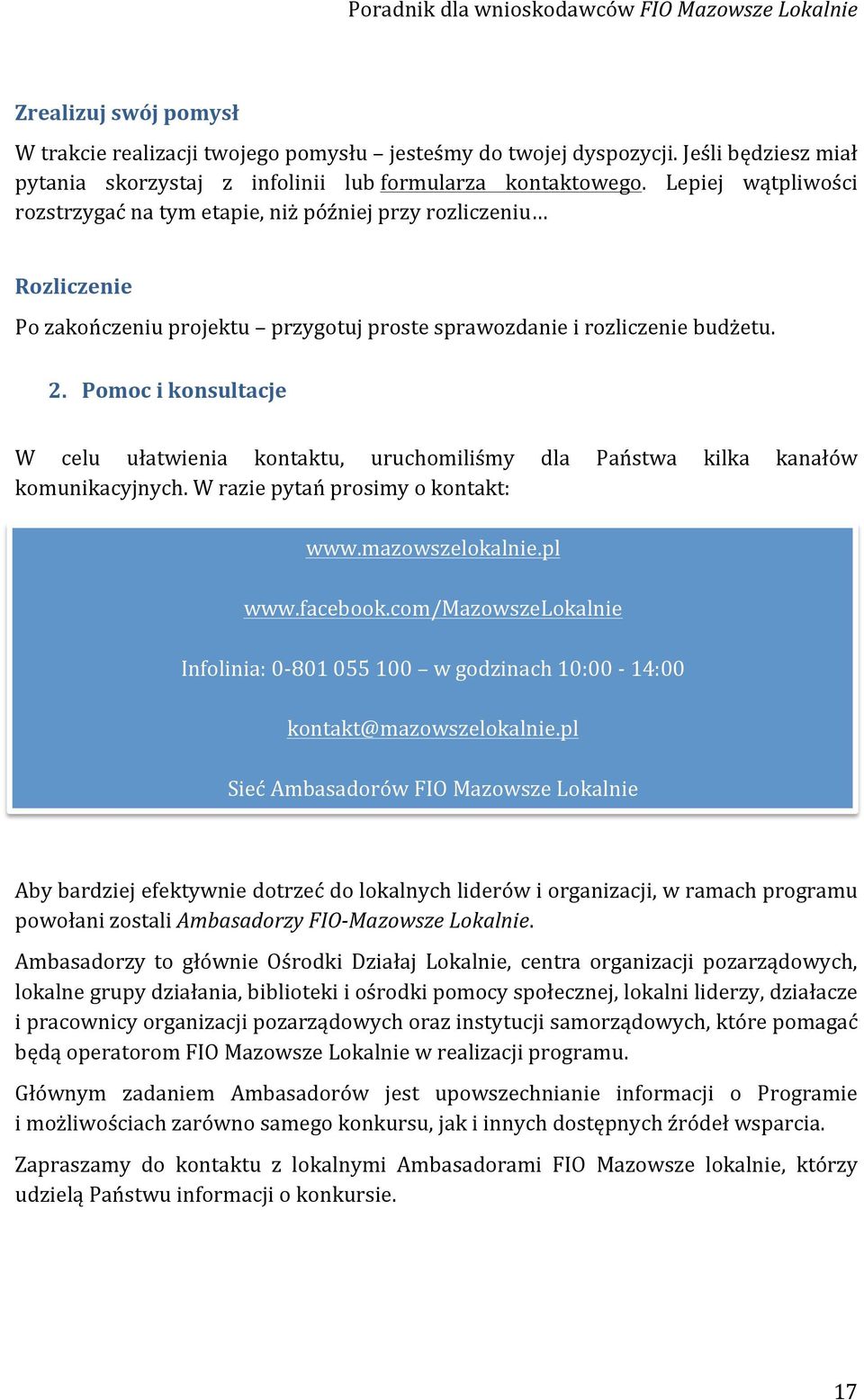 Pomoc i konsultacje W celu ułatwienia kontaktu, uruchomiliśmy dla Państwa kilka kanałów komunikacyjnych. W razie pytań prosimy o kontakt: 3. Ambasadorzy FIO Mazowsze www.mazowszelokalnie.