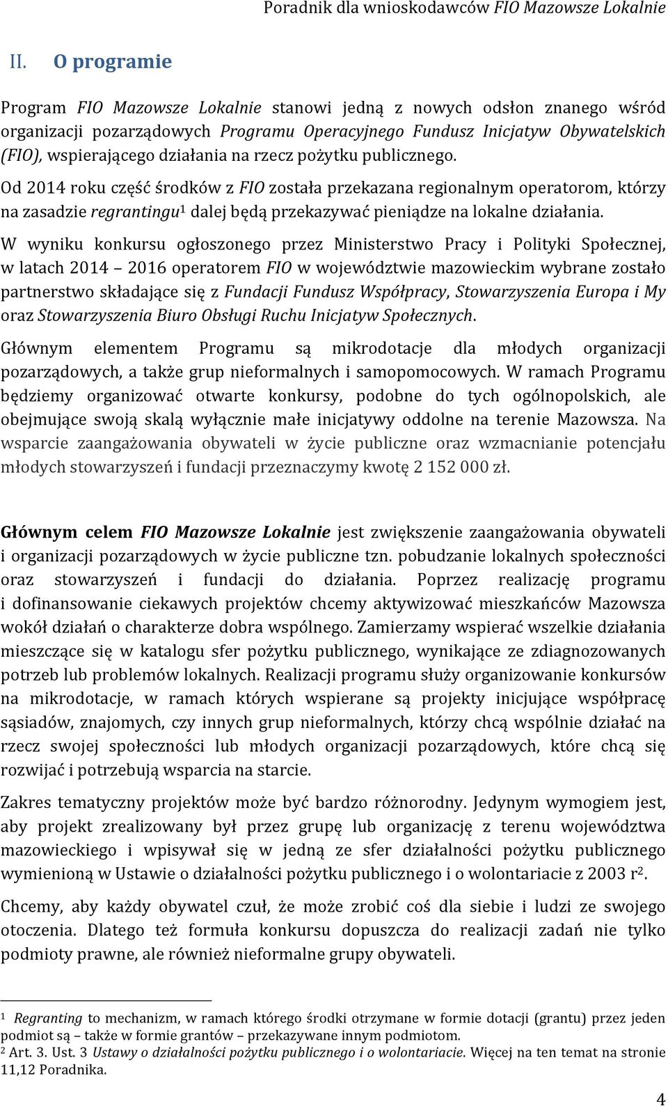 Od 2014 roku część środków z FIO została przekazana regionalnym operatorom, którzy na zasadzie regrantingu 1 dalej będą przekazywać pieniądze na lokalne działania.