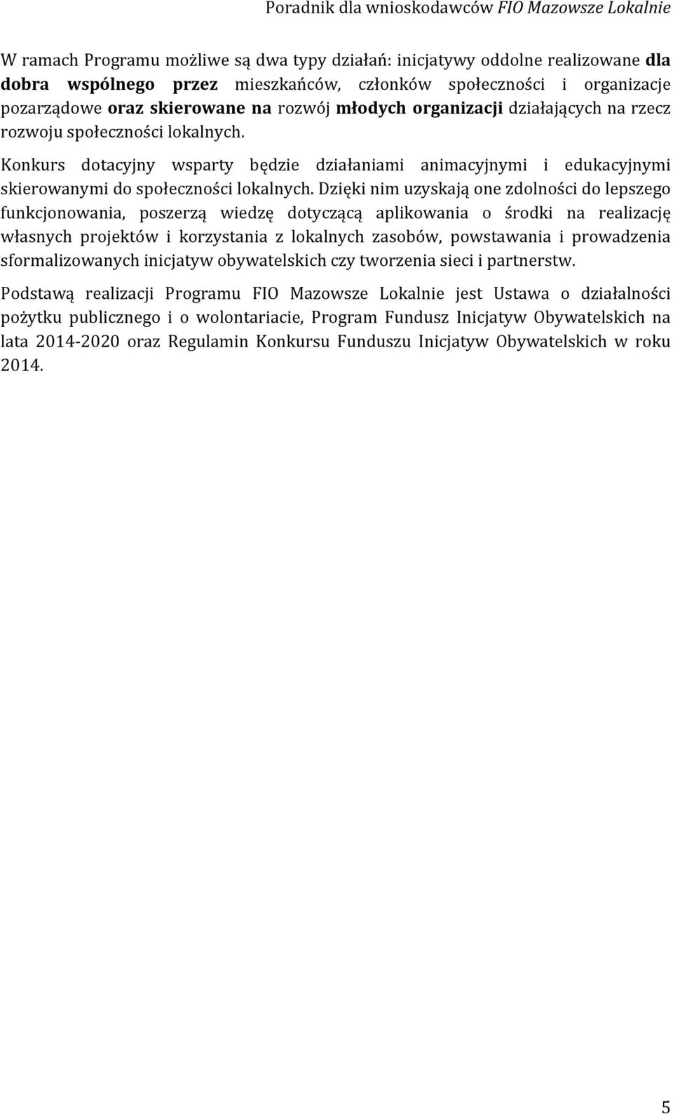 Dzięki nim uzyskają one zdolności do lepszego funkcjonowania, poszerzą wiedzę dotyczącą aplikowania o środki na realizację własnych projektów i korzystania z lokalnych zasobów, powstawania i