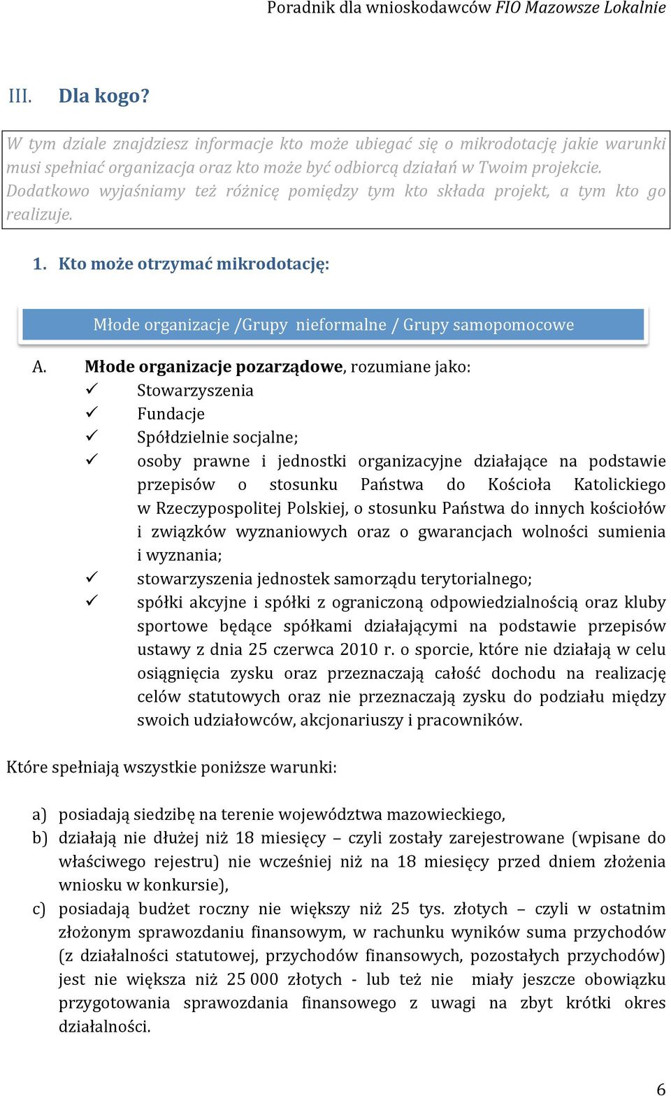 Młode organizacje pozarządowe, rozumiane jako:! Stowarzyszenia! Fundacje! Spółdzielnie socjalne;!