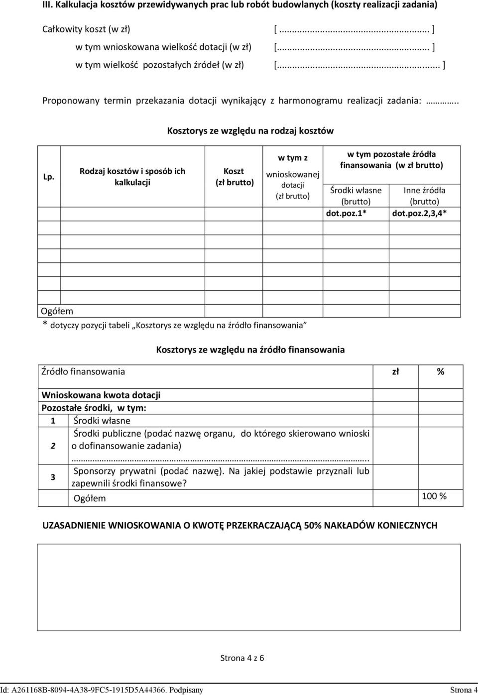 Rodzaj kosztów i sposób ich kalkulacji Koszt (zł brutto) w tym z wnioskowanej dotacji (zł brutto) w tym pozostałe źródła finansowania (w zł brutto) Środki własne (brutto) dot.poz.1* Inne źródła (brutto) dot.