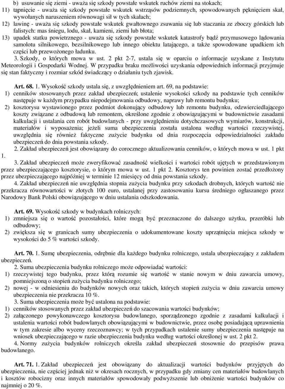 ziemi lub błota; 13) upadek statku powietrznego - uważa się szkody powstałe wskutek katastrofy bądź przymusowego lądowania samolotu silnikowego, bezsilnikowego lub innego obiektu latającego, a także