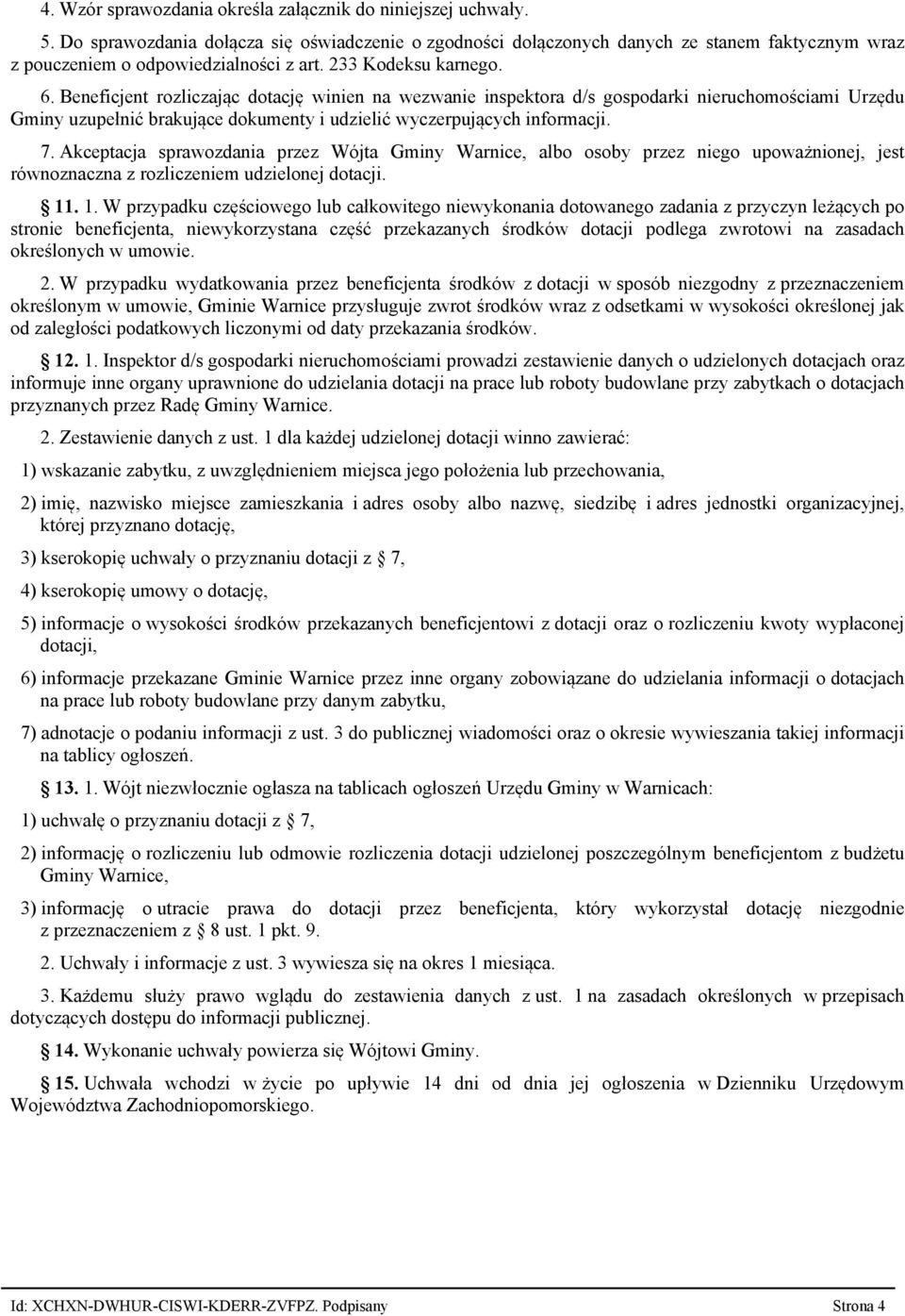 Beneficjent rozliczając dotację winien na wezwanie inspektora d/s gospodarki nieruchomościami Urzędu Gminy uzupełnić brakujące dokumenty i udzielić wyczerpujących informacji. 7.