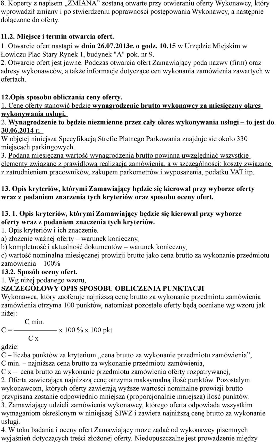 Podczas otwarcia ofert Zamawiający poda nazwy (firm) oraz adresy wykonawców, a także informacje dotyczące cen wykonania zamówienia zawartych w ofertach. 12