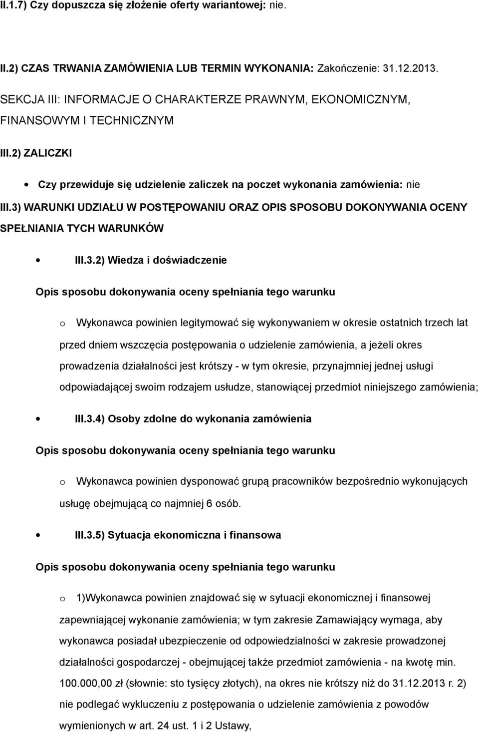 3) WARUNKI UDZIAŁU W POSTĘPOWANIU ORAZ OPIS SPOSOBU DOKONYWANIA OCENY SPEŁNIANIA TYCH WARUNKÓW III.3.2) Wiedza i doświadczenie Opis sposobu dokonywania oceny spełniania tego warunku o Wykonawca