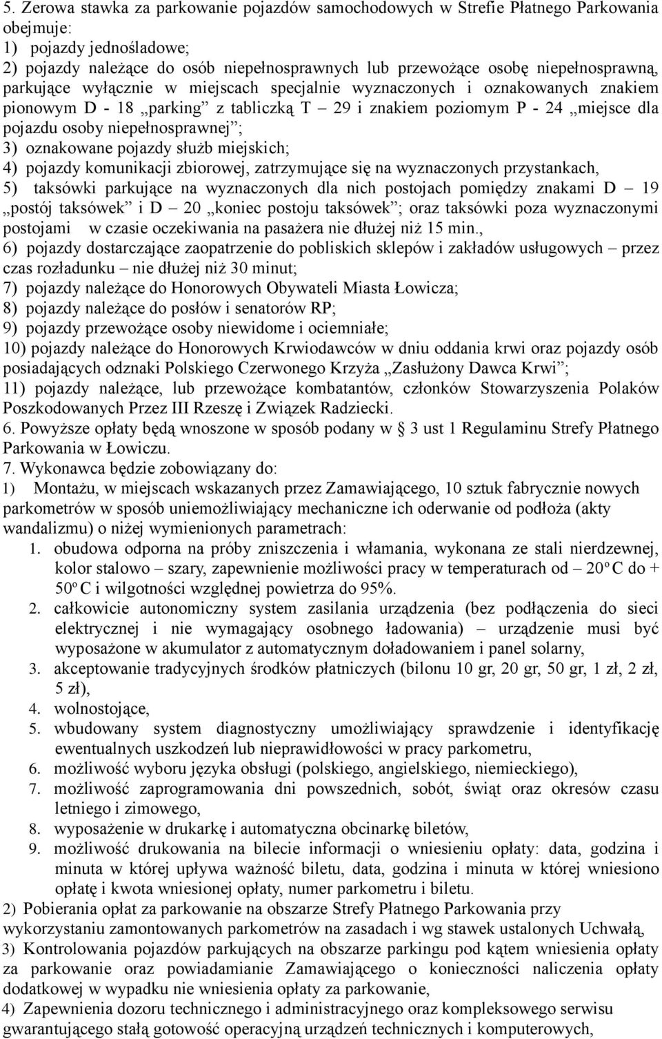 niepełnosprawnej ; 3) oznakowane pojazdy służb miejskich; 4) pojazdy komunikacji zbiorowej, zatrzymujące się na wyznaczonych przystankach, 5) taksówki parkujące na wyznaczonych dla nich postojach