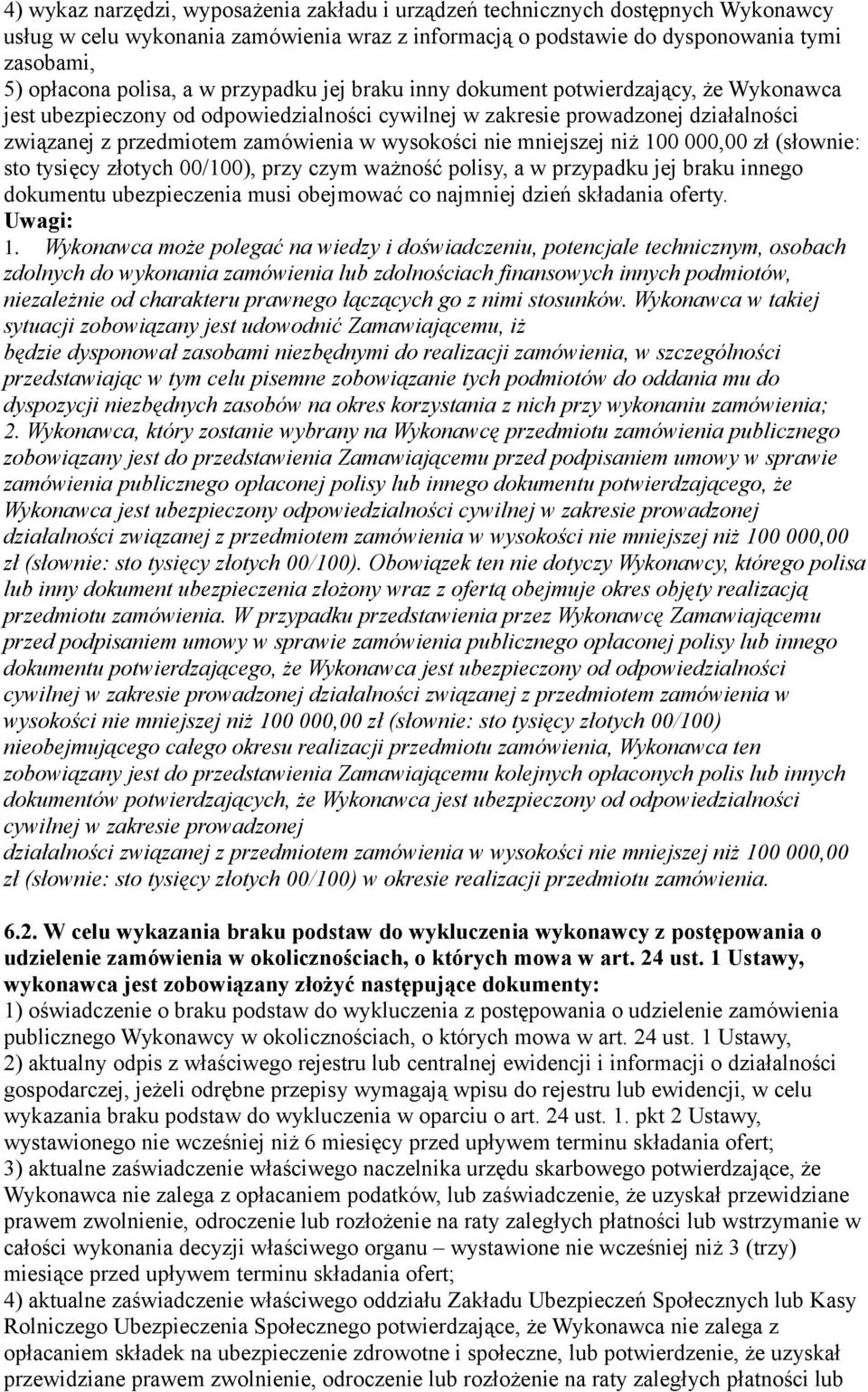 nie mniejszej niż 100 000,00 zł (słownie: sto tysięcy złotych 00/100), przy czym ważność polisy, a w przypadku jej braku innego dokumentu ubezpieczenia musi obejmować co najmniej dzień składania