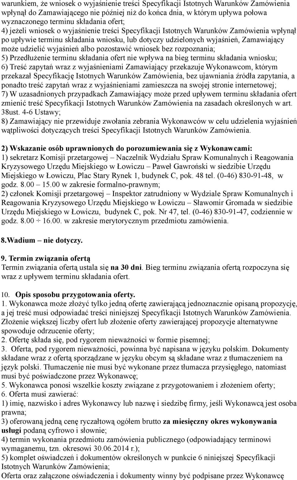 wyjaśnień albo pozostawić wniosek bez rozpoznania; 5) Przedłużenie terminu składania ofert nie wpływa na bieg terminu składania wniosku; 6) Treść zapytań wraz z wyjaśnieniami Zamawiający przekazuje