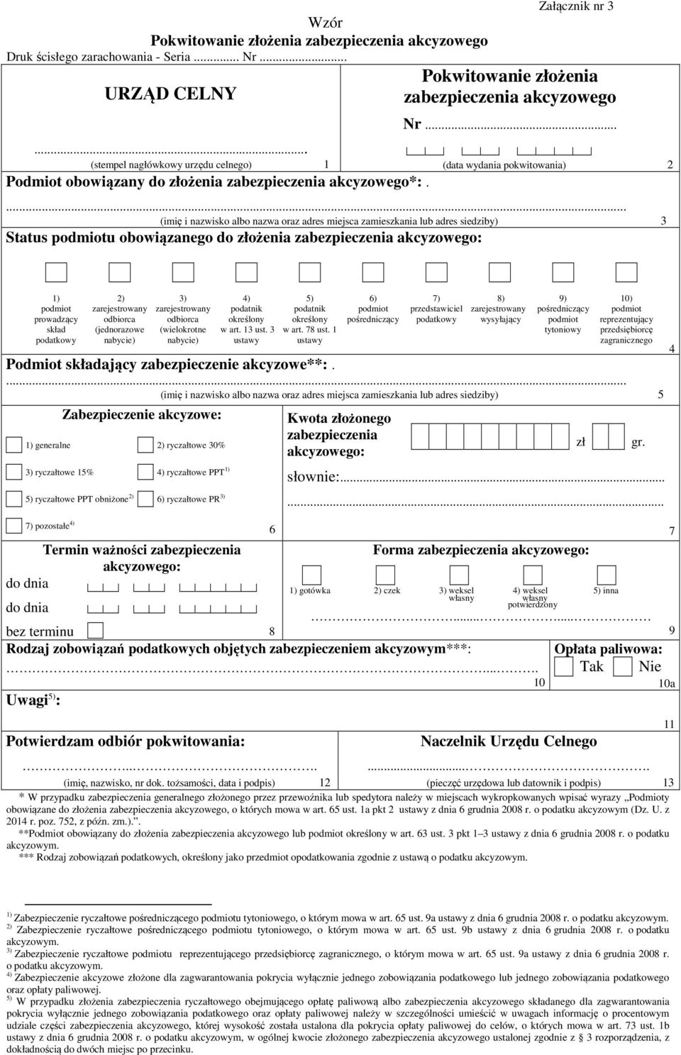 .. (imię i nazwisko albo nazwa oraz adres miejsca zamieszkania lub adres siedziby) 3 Status u obowiązanego do złożenia zabezpieczenia 1) prowadzący skład 2) (jednorazowe (wielokrotne w art. 13 ust.