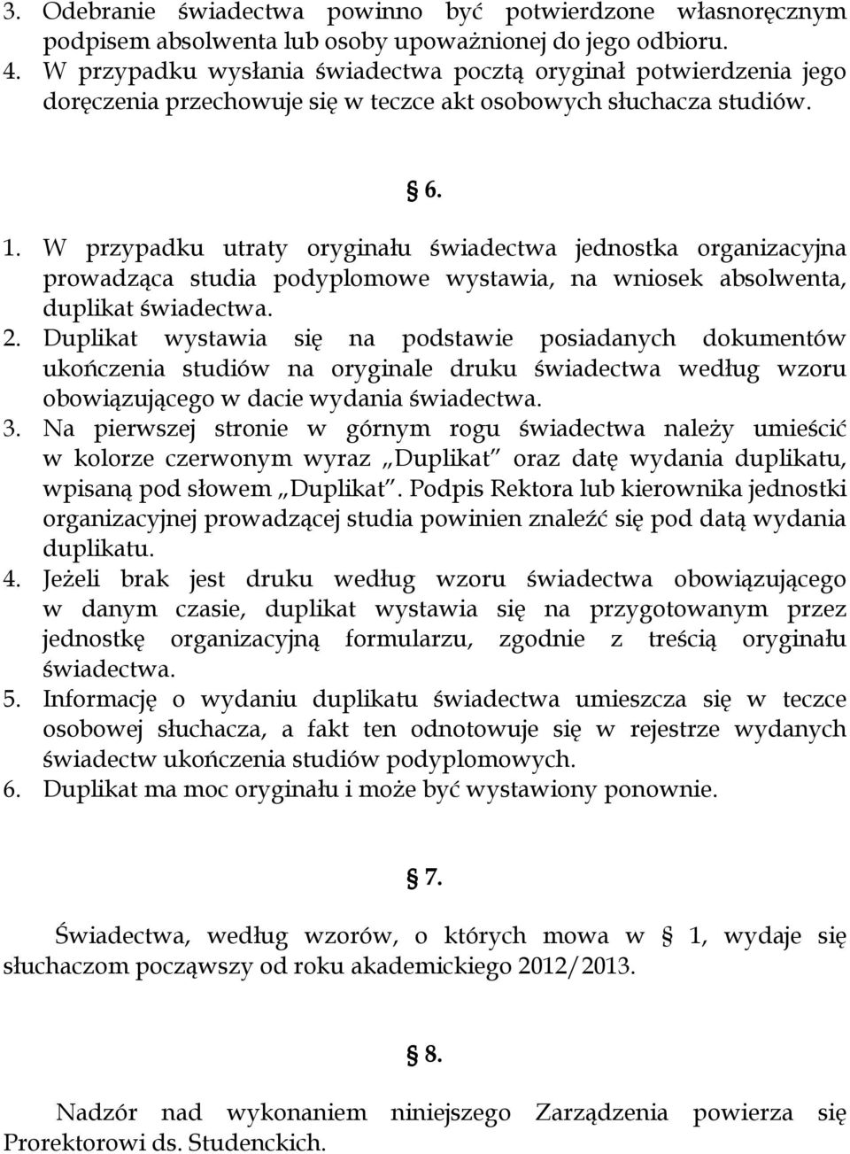 W przypadku utraty oryginału świadectwa jednostka organizacyjna prowadząca studia podyplomowe wystawia, na wniosek absolwenta, duplikat świadectwa. 2.