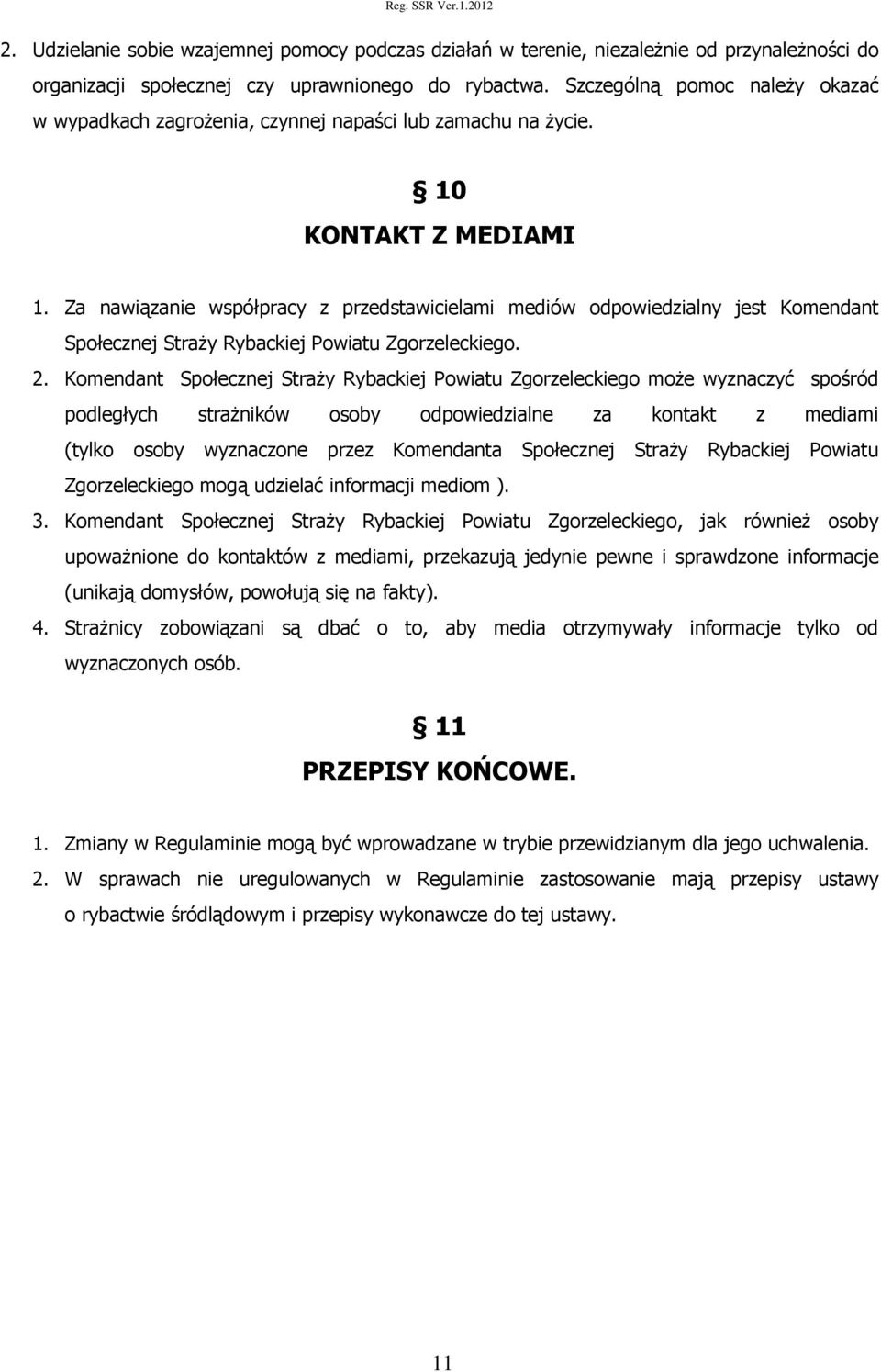 Za nawiązanie współpracy z przedstawicielami mediów odpowiedzialny jest Komendant Społecznej Straży Rybackiej Powiatu Zgorzeleckiego. 2.