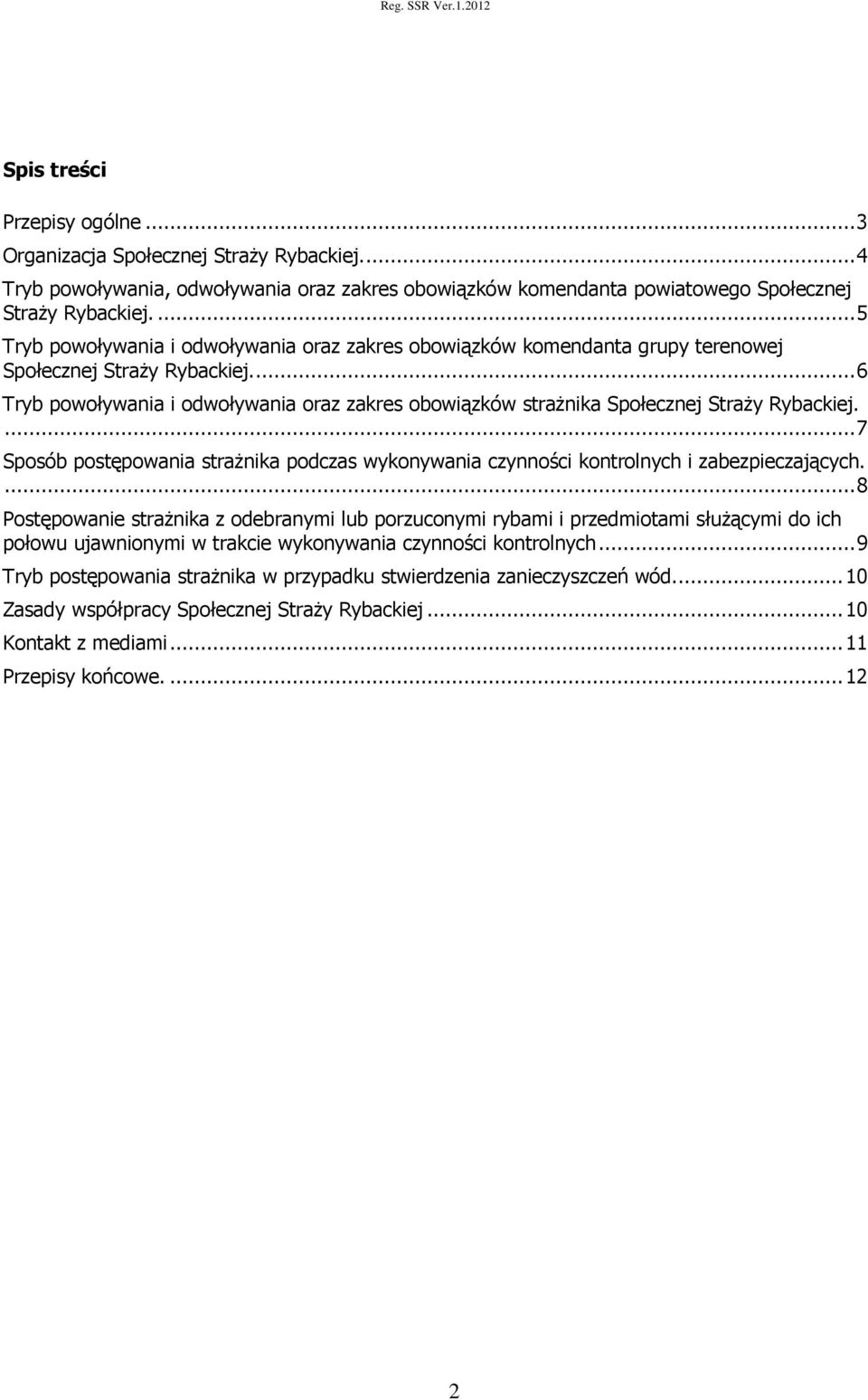 ... 6 Tryb powoływania i odwoływania oraz zakres obowiązków strażnika Społecznej Straży Rybackiej.... 7 Sposób postępowania strażnika podczas wykonywania czynności kontrolnych i zabezpieczających.