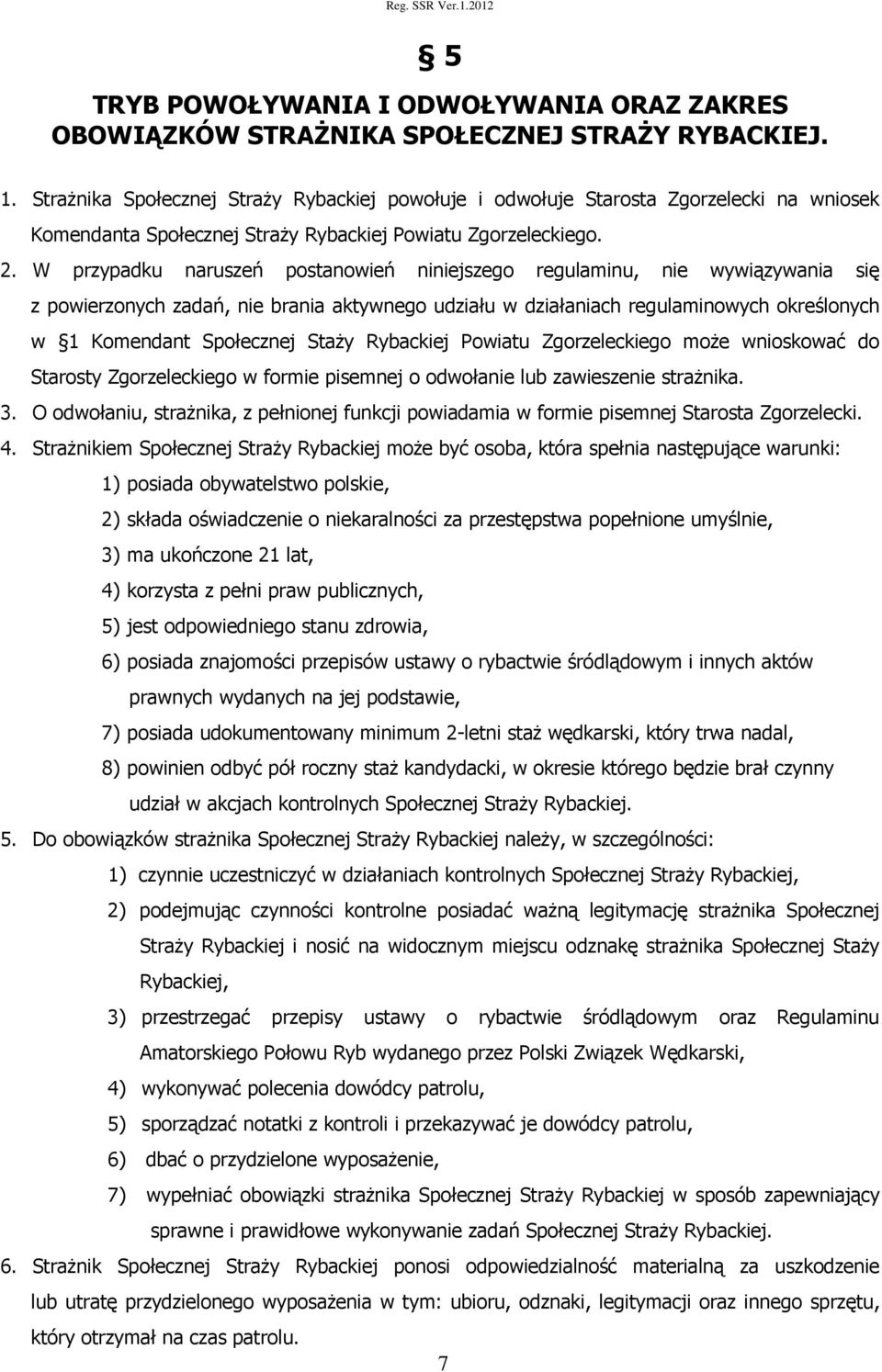 W przypadku naruszeń postanowień niniejszego regulaminu, nie wywiązywania się z powierzonych zadań, nie brania aktywnego udziału w działaniach regulaminowych określonych w 1 Komendant Społecznej