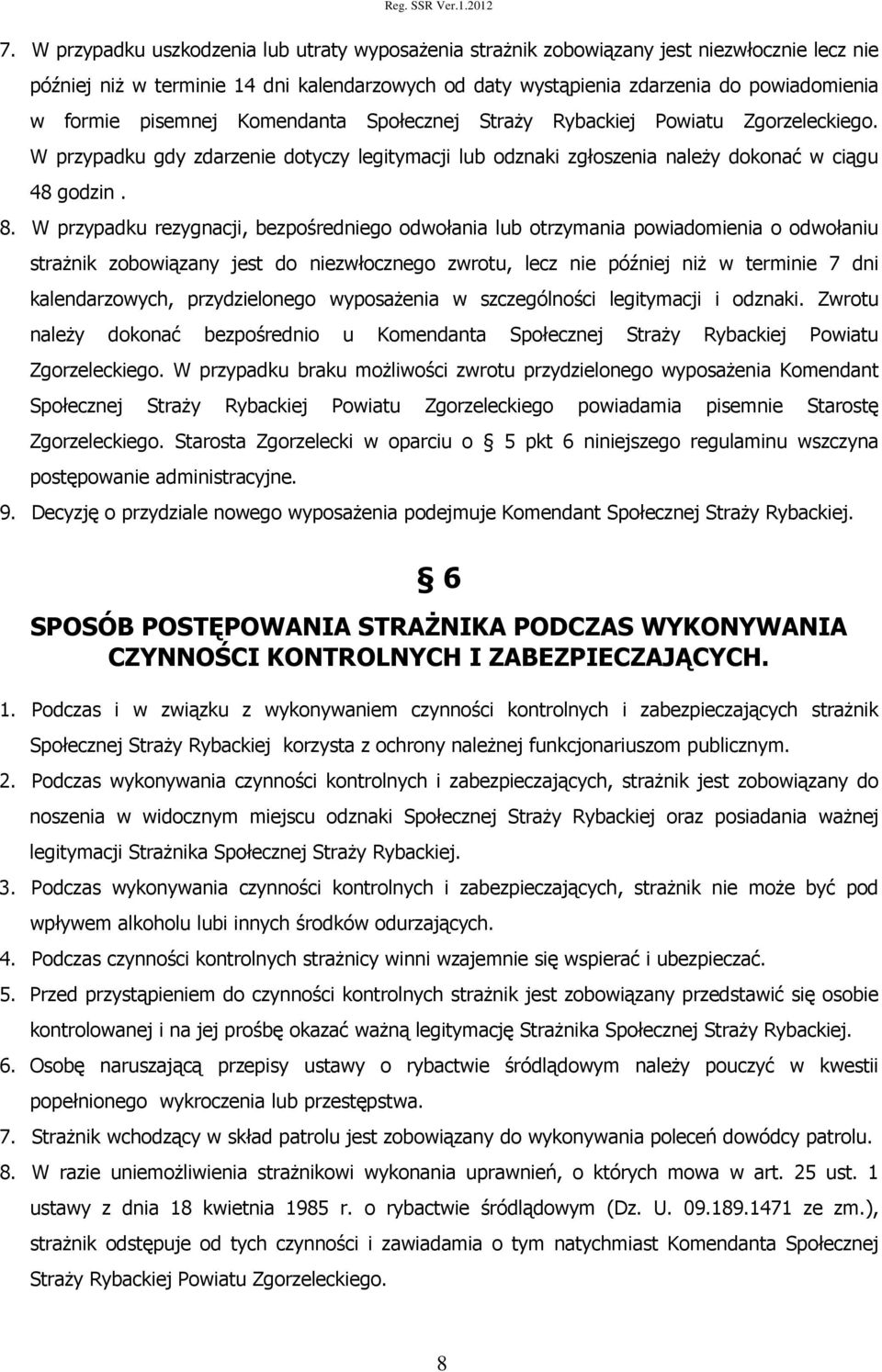 W przypadku rezygnacji, bezpośredniego odwołania lub otrzymania powiadomienia o odwołaniu strażnik zobowiązany jest do niezwłocznego zwrotu, lecz nie później niż w terminie 7 dni kalendarzowych,