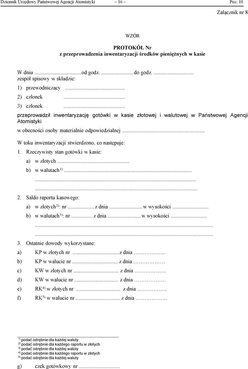 .. przeprowadził inwentaryzację gotówki w kasie złotowej i walutowej w Państwowej Agencji Atomistyki w obecności osoby materialnie odpowiedzialnej... W toku inwentaryzacji stwierdzono, co następuje: 1.