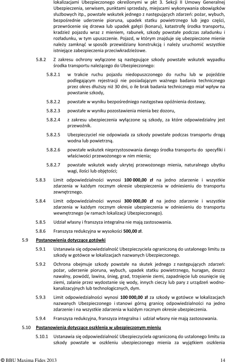 katastrofę środka transportu, kradzież pojazdu wraz z mieniem, rabunek, szkody powstałe podczas załadunku i rozładunku, w tym upuszczenie.