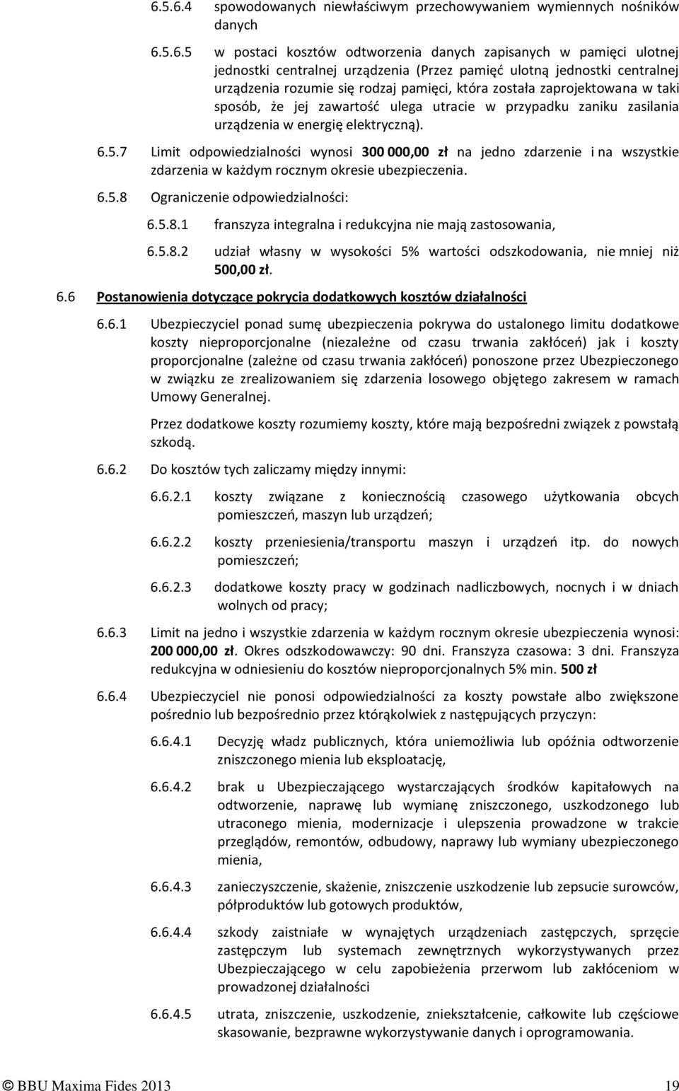 elektryczną). 6.5.7 Limit odpowiedzialności wynosi 300 000,00 zł na jedno zdarzenie i na wszystkie zdarzenia w każdym rocznym okresie ubezpieczenia. 6.5.8 