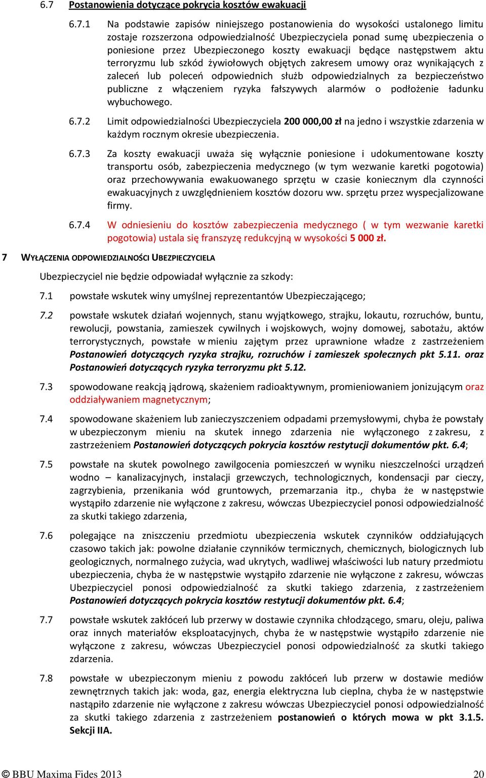 odpowiednich służb odpowiedzialnych za bezpieczeństwo publiczne z włączeniem ryzyka fałszywych alarmów o podłożenie ładunku wybuchowego. 6.7.