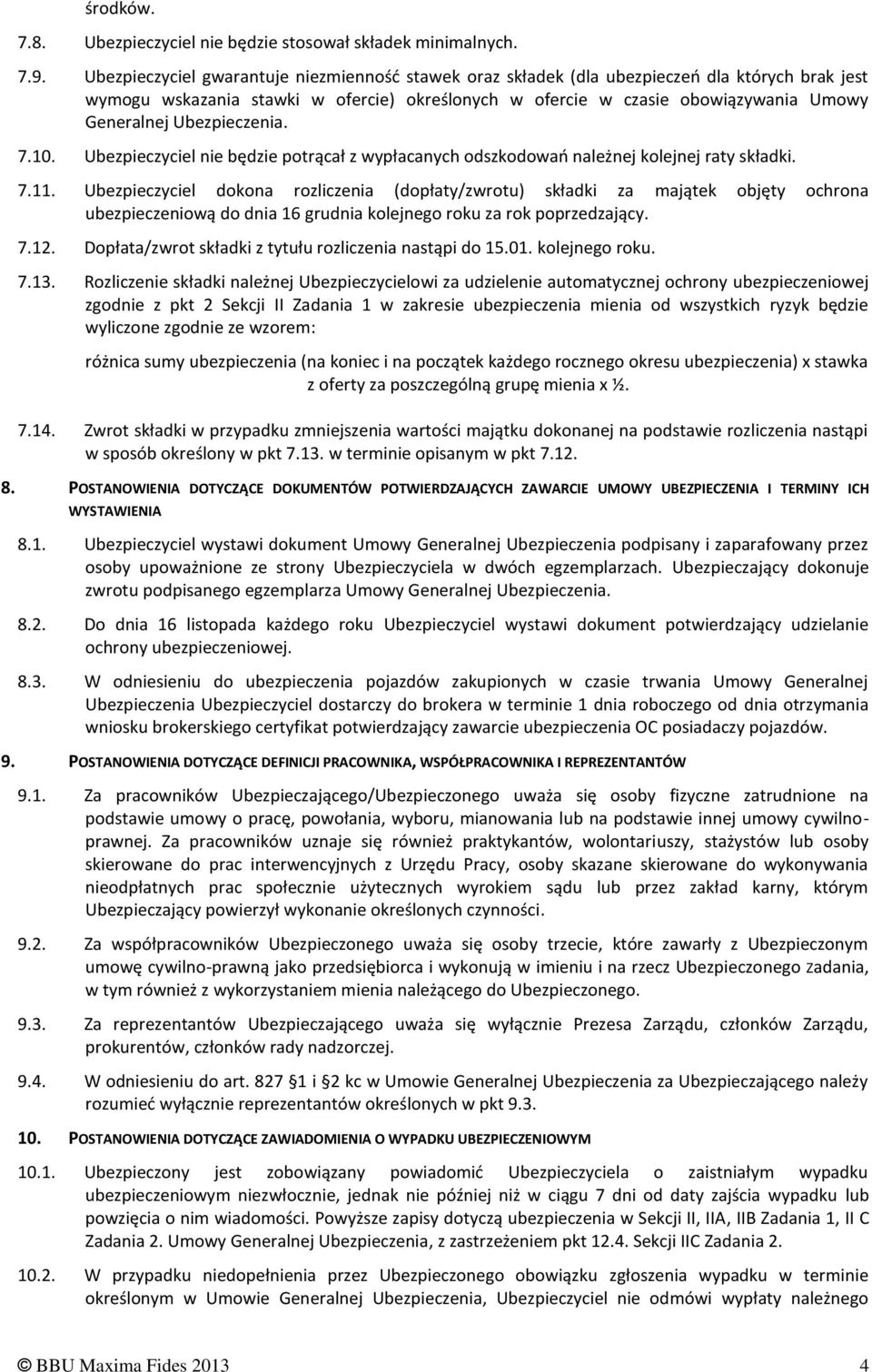 Ubezpieczenia. 7.10. Ubezpieczyciel nie będzie potrącał z wypłacanych odszkodowań należnej kolejnej raty składki. 7.11.